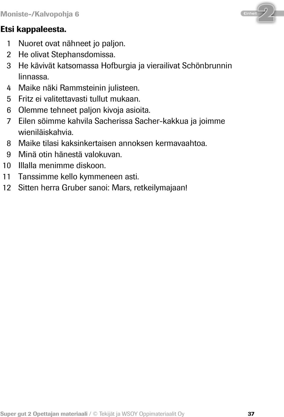 6 Olemme tehneet paljon kivoja asioita. 7 Eilen söimme kahvila Sacherissa Sacher-kakkua ja joimme wieniläiskahvia.