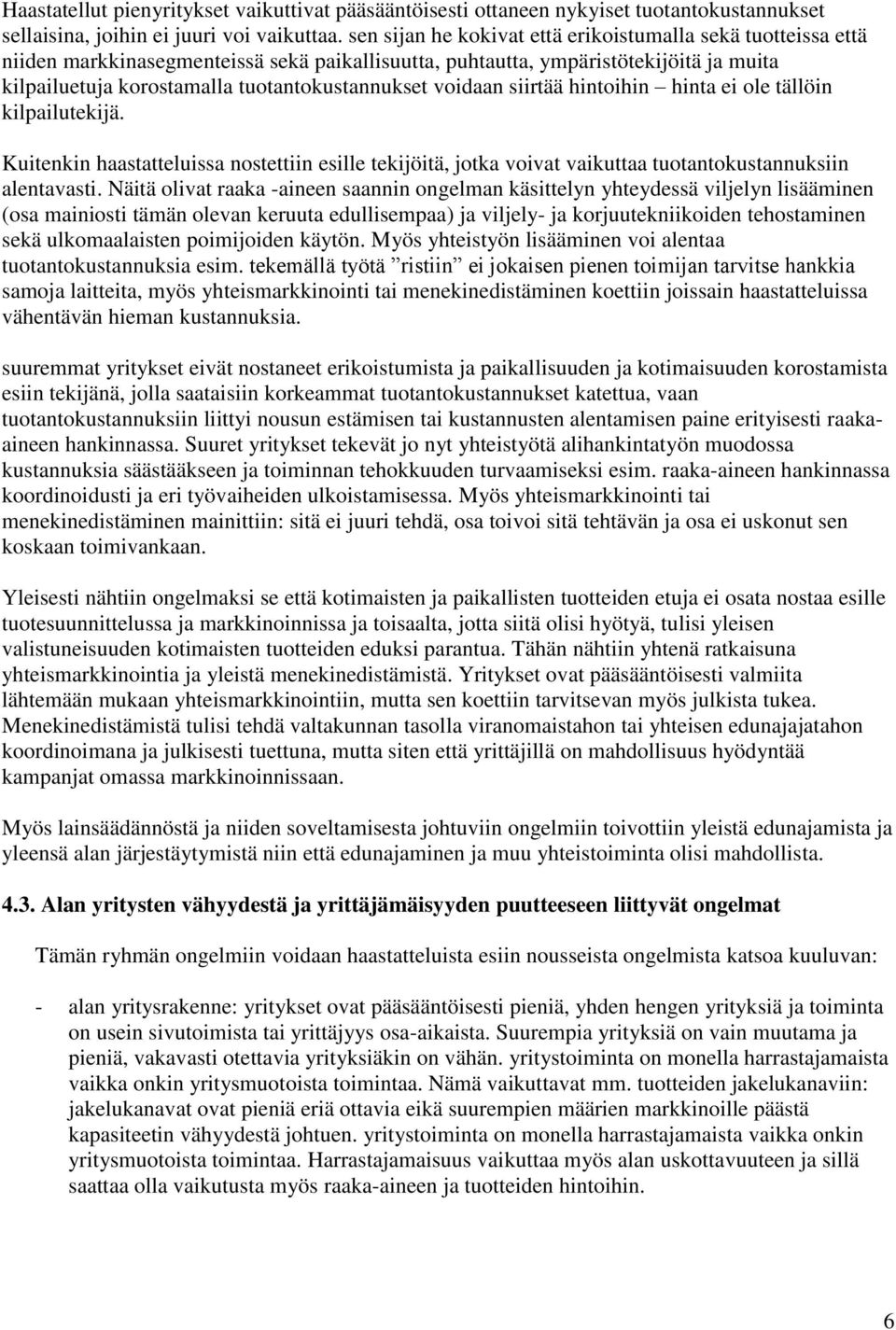 voidaan siirtää hintoihin hinta ei ole tällöin kilpailutekijä. Kuitenkin haastatteluissa nostettiin esille tekijöitä, jotka voivat vaikuttaa tuotantokustannuksiin alentavasti.