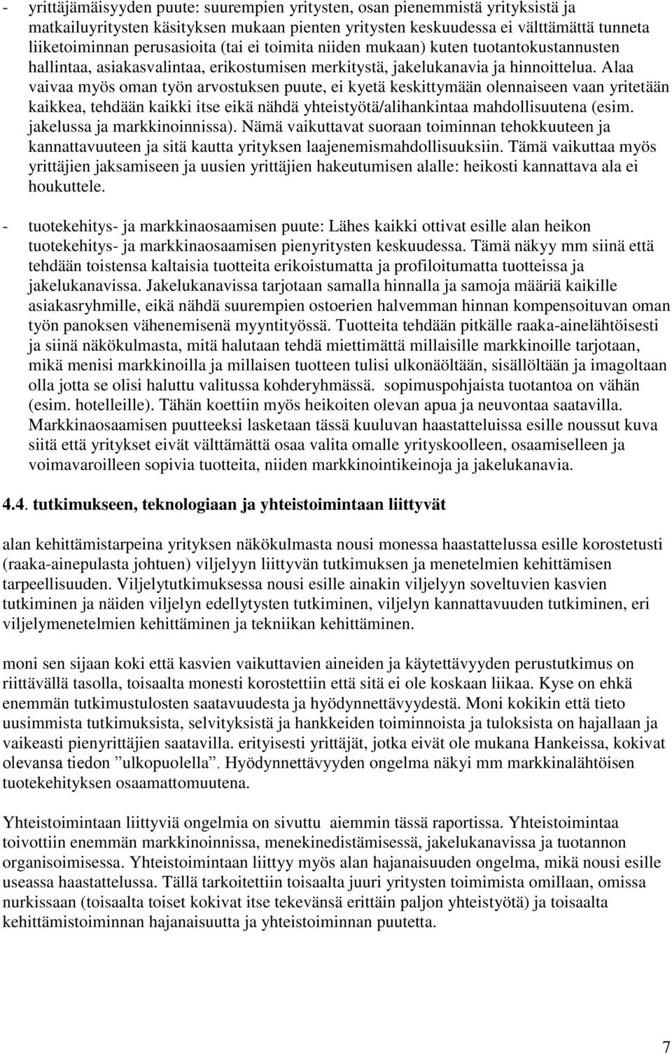 Alaa vaivaa myös oman työn arvostuksen puute, ei kyetä keskittymään olennaiseen vaan yritetään kaikkea, tehdään kaikki itse eikä nähdä yhteistyötä/alihankintaa mahdollisuutena (esim.