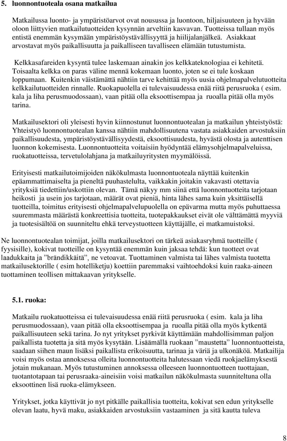 Kelkkasafareiden kysyntä tulee laskemaan ainakin jos kelkkateknologiaa ei kehitetä. Toisaalta kelkka on paras väline mennä kokemaan luonto, joten se ei tule koskaan loppumaan.