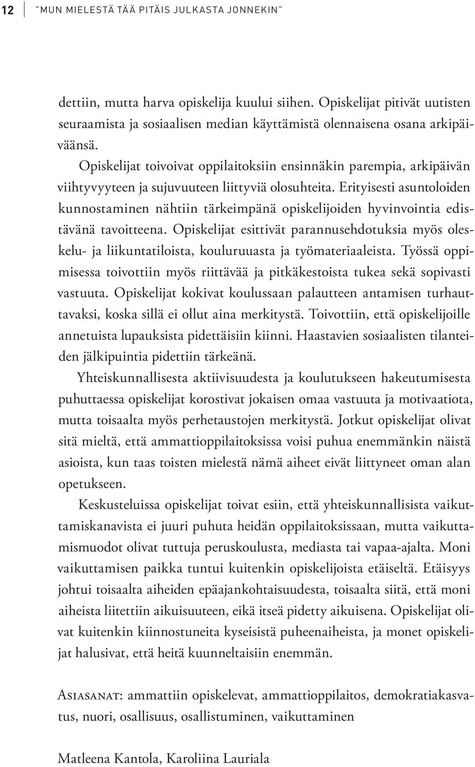 Opiskelijat toivoivat oppilaitoksiin ensinnäkin parempia, arkipäivän viihtyvyyteen ja sujuvuuteen liittyviä olosuhteita.