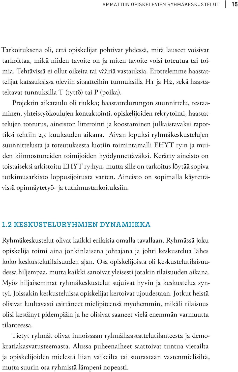 Projektin aikataulu oli tiukka; haastattelurungon suunnittelu, testaaminen, yhteistyökoulujen kontaktointi, opiskelijoiden rekrytointi, haastattelujen toteutus, aineiston litterointi ja koostaminen