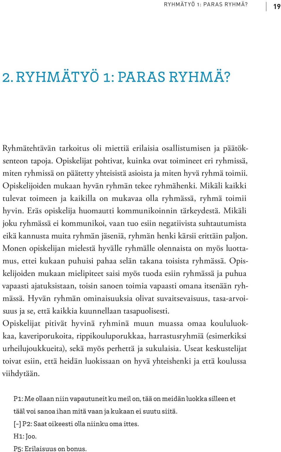 Mikäli kaikki tulevat toimeen ja kaikilla on mukavaa olla ryhmässä, ryhmä toimii hyvin. Eräs opiskelija huomautti kommunikoinnin tärkeydestä.