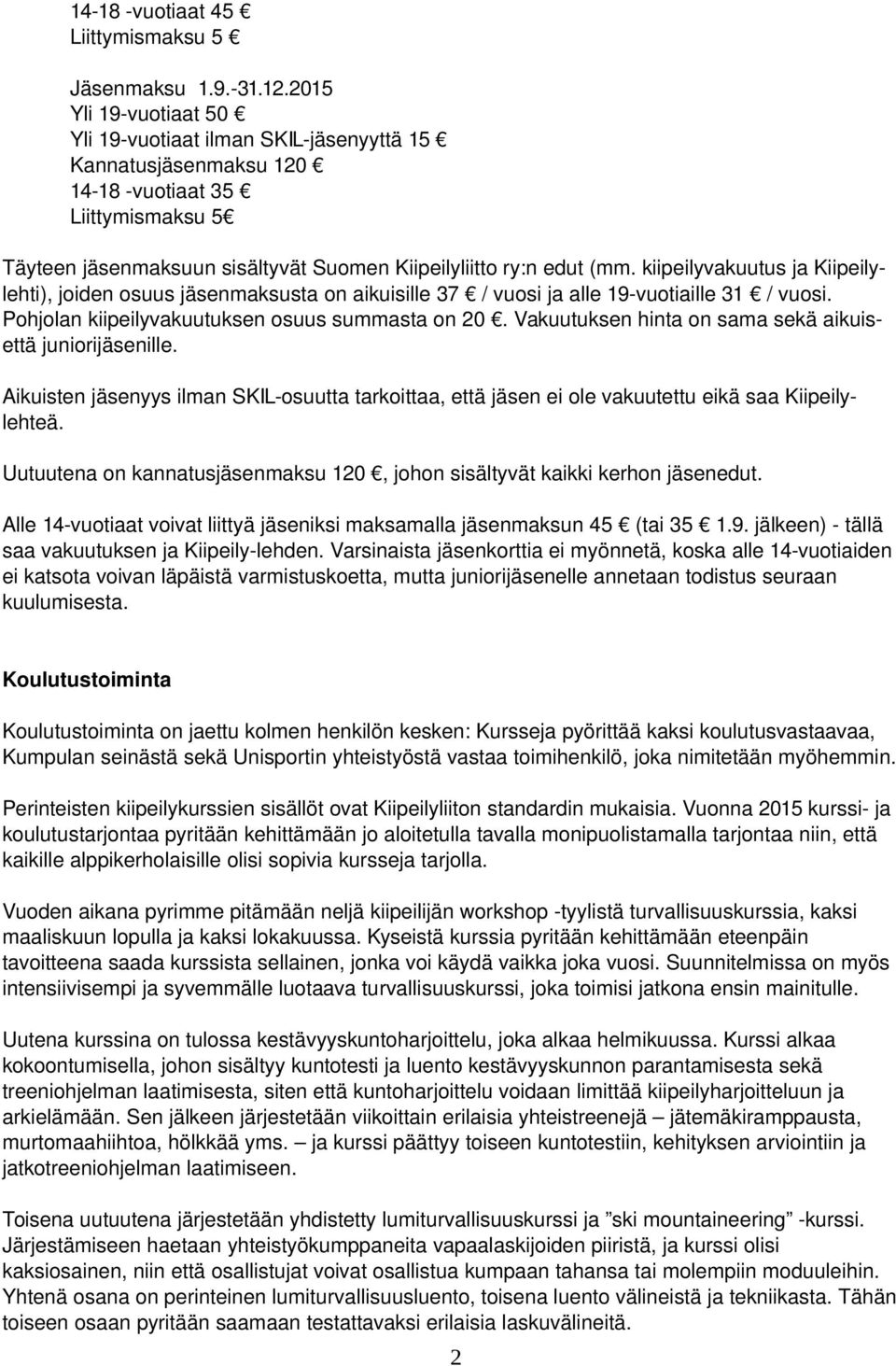 kiipeilyvakuutus ja Kiipeilylehti), joiden osuus jäsenmaksusta on aikuisille 37 / vuosi ja alle 19-vuotiaille 31 / vuosi. Pohjolan kiipeilyvakuutuksen osuus summasta on 20.