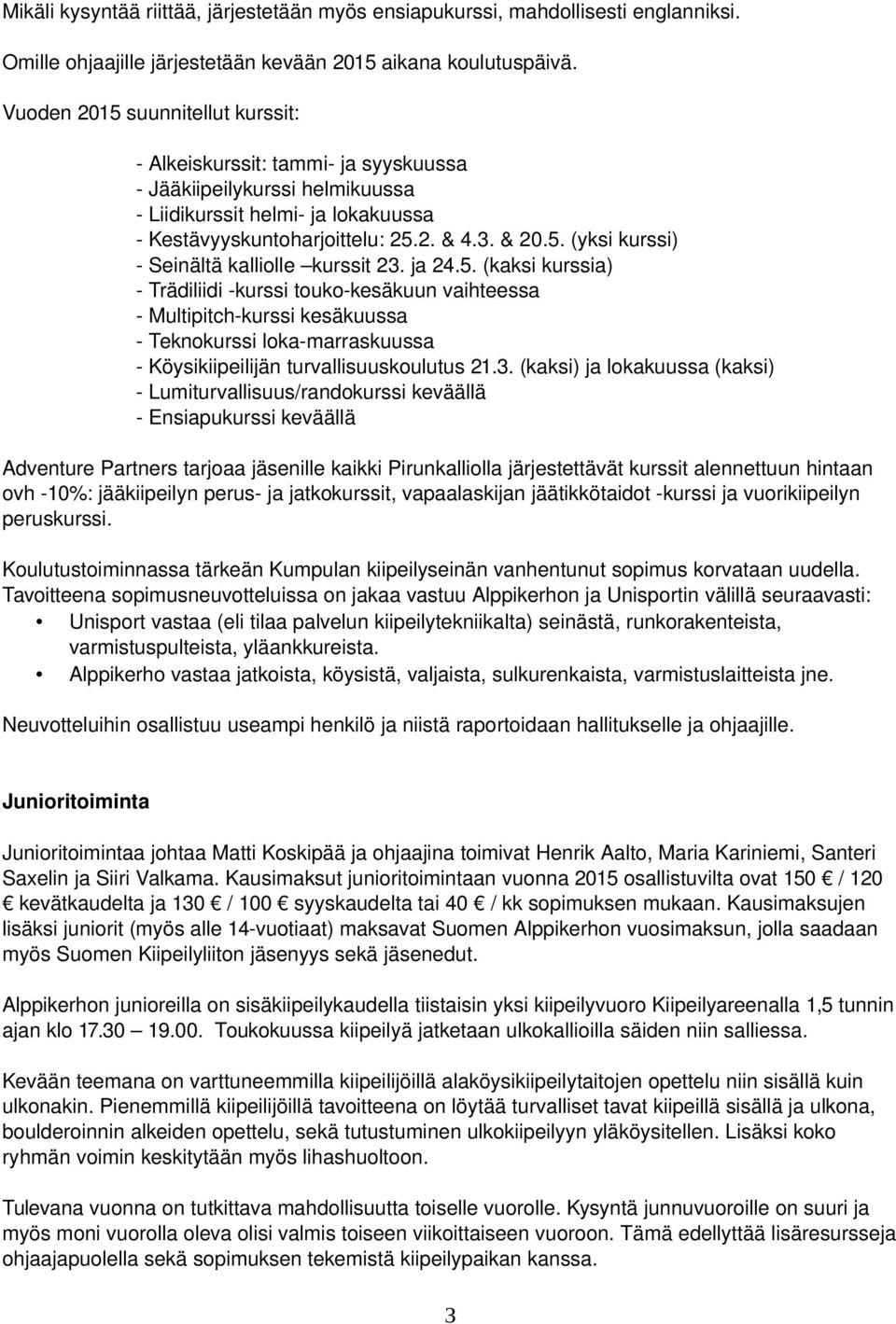 ja 24.5. (kaksi kurssia) - Trädiliidi -kurssi touko-kesäkuun vaihteessa - Multipitch-kurssi kesäkuussa - Teknokurssi loka-marraskuussa - Köysikiipeilijän turvallisuuskoulutus 21.3.