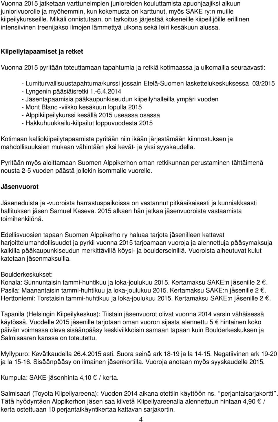 Kiipeilytapaamiset ja retket Vuonna 2015 pyritään toteuttamaan tapahtumia ja retkiä kotimaassa ja ulkomailla seuraavasti: - Lumiturvallisuustapahtuma/kurssi jossain Etelä-Suomen laskettelukeskuksessa