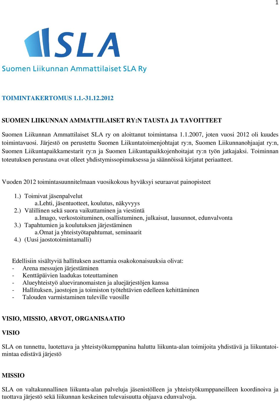 Toiminnan toteutuksen perustana ovat olleet yhdistymissopimuksessa ja säännöissä kirjatut periaatteet. Vuoden 2012 toimintasuunnitelmaan vuosikokous hyväksyi seuraavat painopisteet 1.