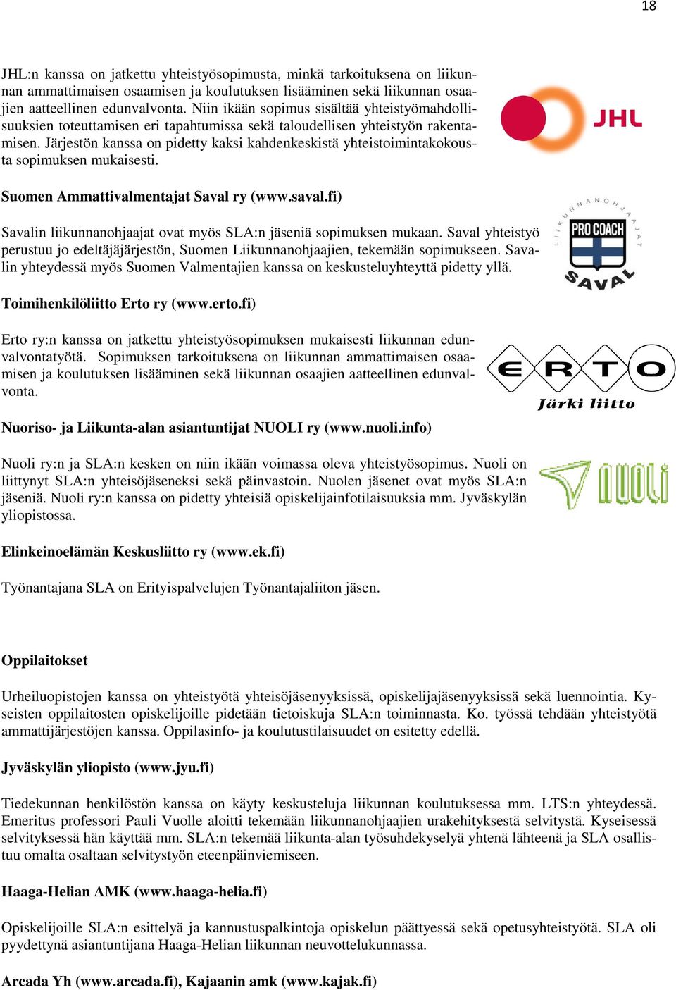 Järjestön kanssa on pidetty kaksi kahdenkeskistä yhteistoimintakokousta sopimuksen mukaisesti. Suomen Ammattivalmentajat Saval ry (www.saval.