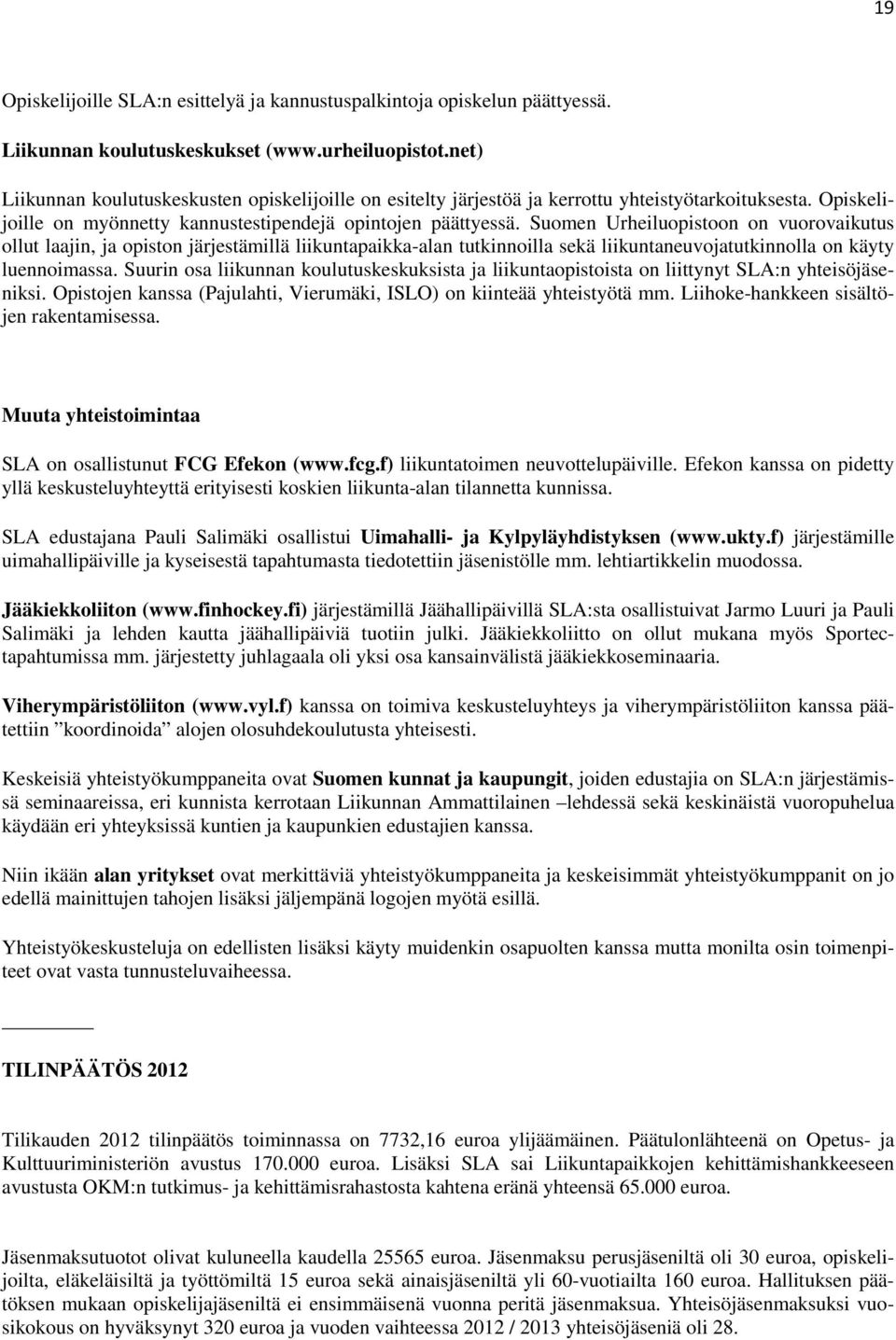 Suomen Urheiluopistoon on vuorovaikutus ollut laajin, ja opiston järjestämillä liikuntapaikka-alan tutkinnoilla sekä liikuntaneuvojatutkinnolla on käyty luennoimassa.