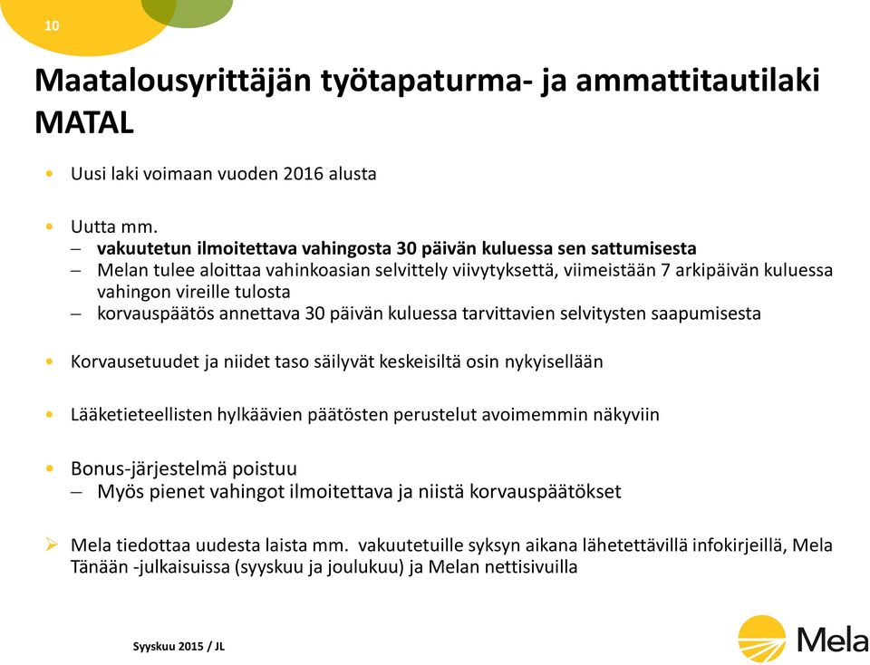 korvauspäätös annettava 30 päivän kuluessa tarvittavien selvitysten saapumisesta Korvausetuudet ja niidet taso säilyvät keskeisiltä osin nykyisellään Lääketieteellisten hylkäävien päätösten