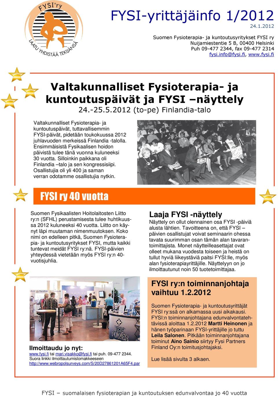 5.2012 (to-pe) Finlandia-talo Valtakunnalliset Fysioterapia- ja kuntoutuspäivät, tuttavallisemmin FYSI-päivät, pidetään toukokuussa 2012 juhlavuoden merkeissä Finlandia -talolla.