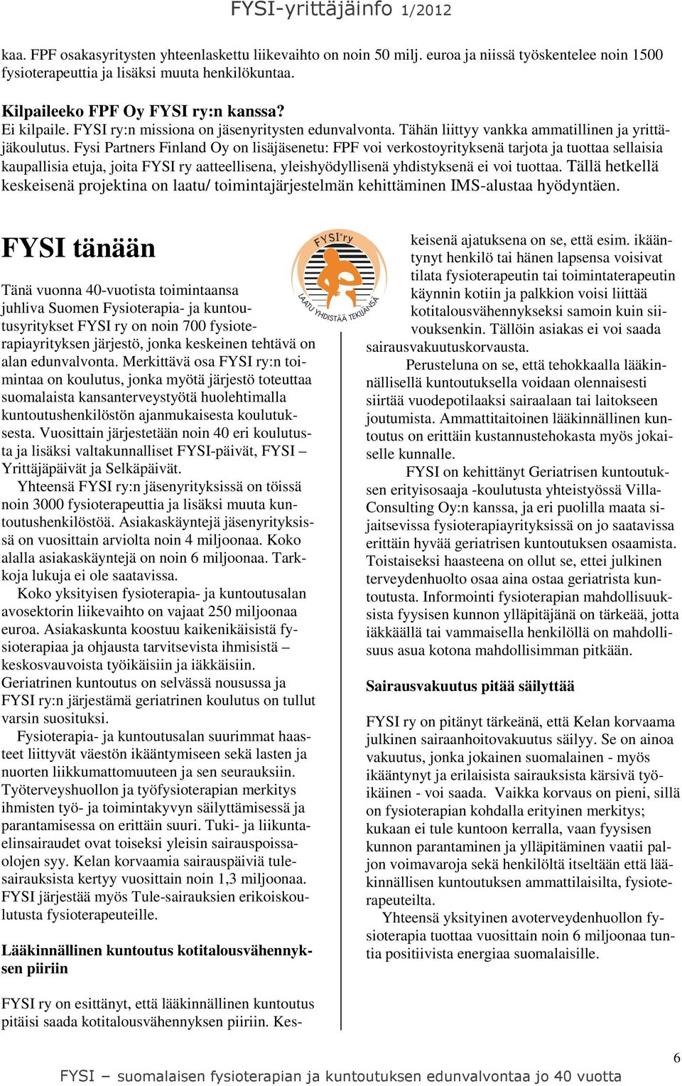 Fysi Partners Finland Oy on lisäjäsenetu: FPF voi verkostoyrityksenä tarjota ja tuottaa sellaisia kaupallisia etuja, joita FYSI ry aatteellisena, yleishyödyllisenä yhdistyksenä ei voi tuottaa.
