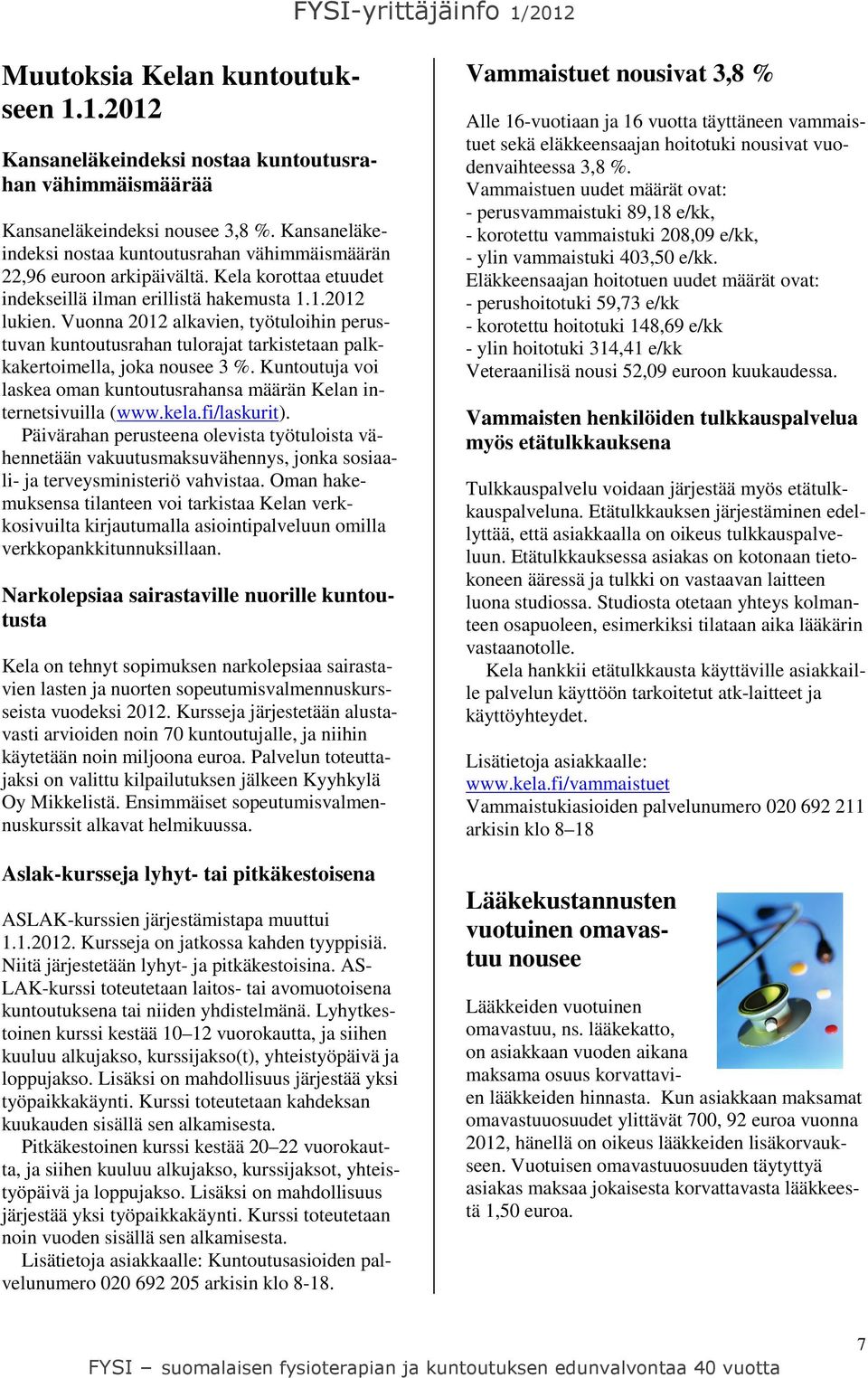 Vuonna 2012 alkavien, työtuloihin perustuvan kuntoutusrahan tulorajat tarkistetaan palkkakertoimella, joka nousee 3 %. Kuntoutuja voi laskea oman kuntoutusrahansa määrän Kelan internetsivuilla (www.