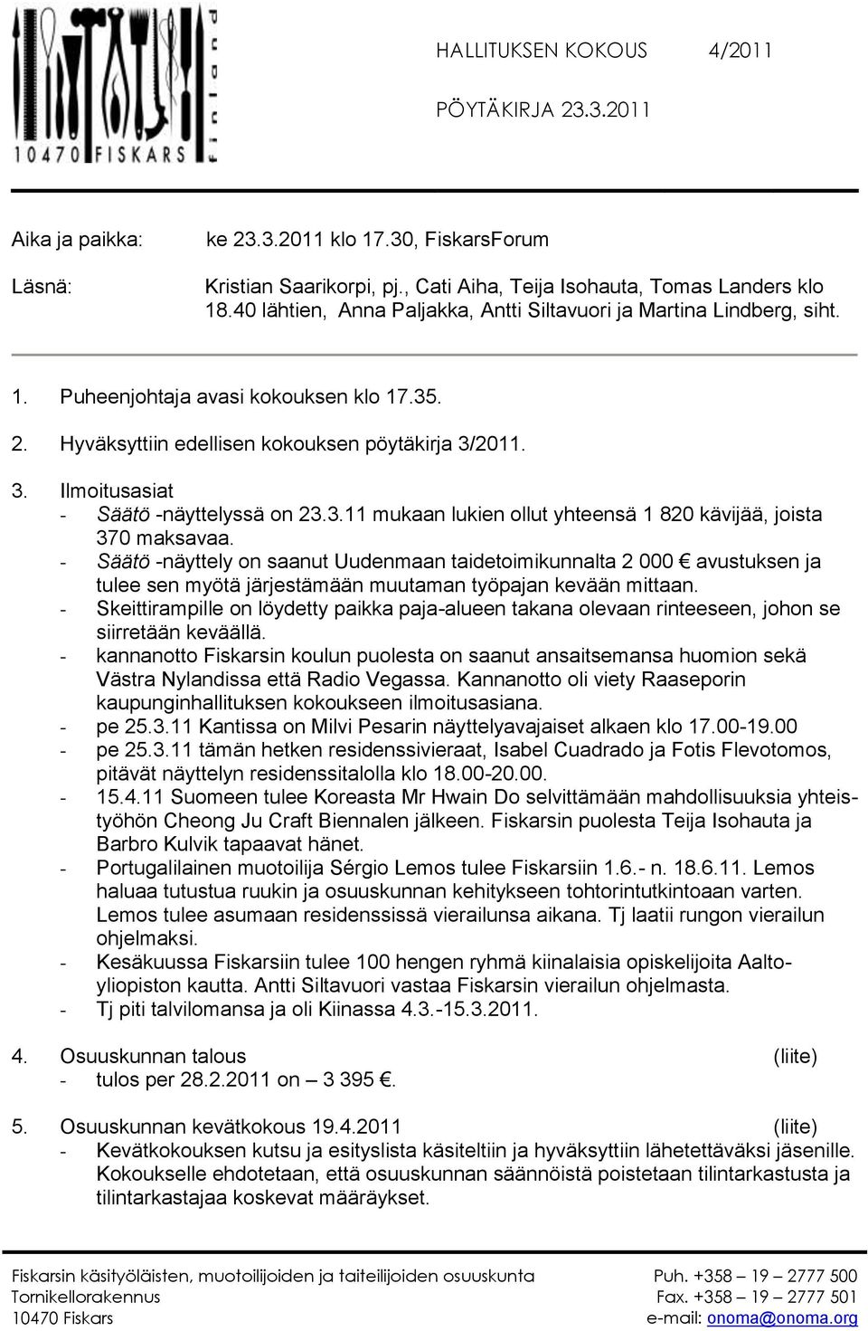 2011. 3. Ilmoitusasiat - Säätö -näyttelyssä on 23.3.11 mukaan lukien ollut yhteensä 1 820 kävijää, joista 370 maksavaa.