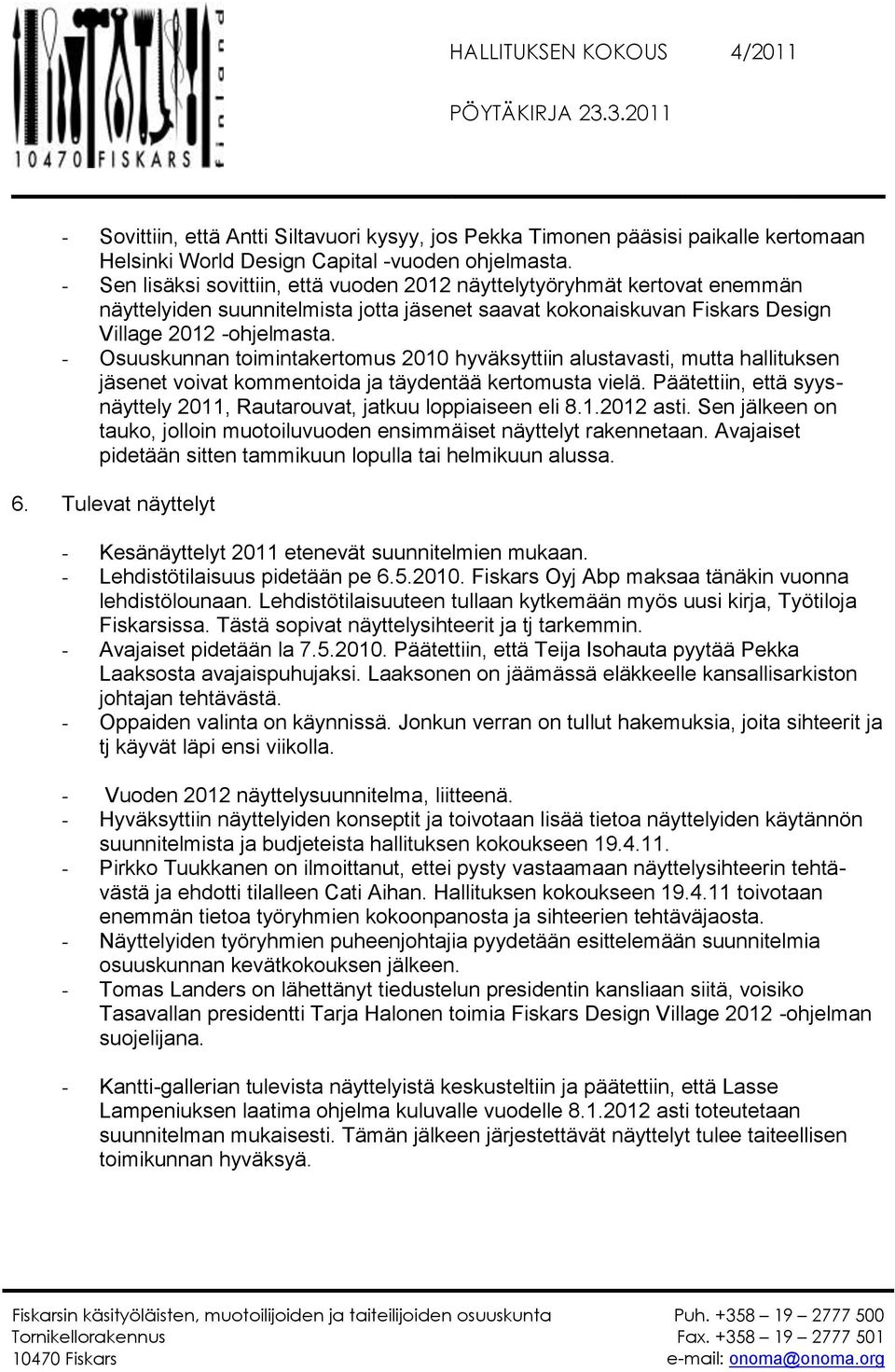 - Osuuskunnan toimintakertomus 2010 hyväksyttiin alustavasti, mutta hallituksen jäsenet voivat kommentoida ja täydentää kertomusta vielä.