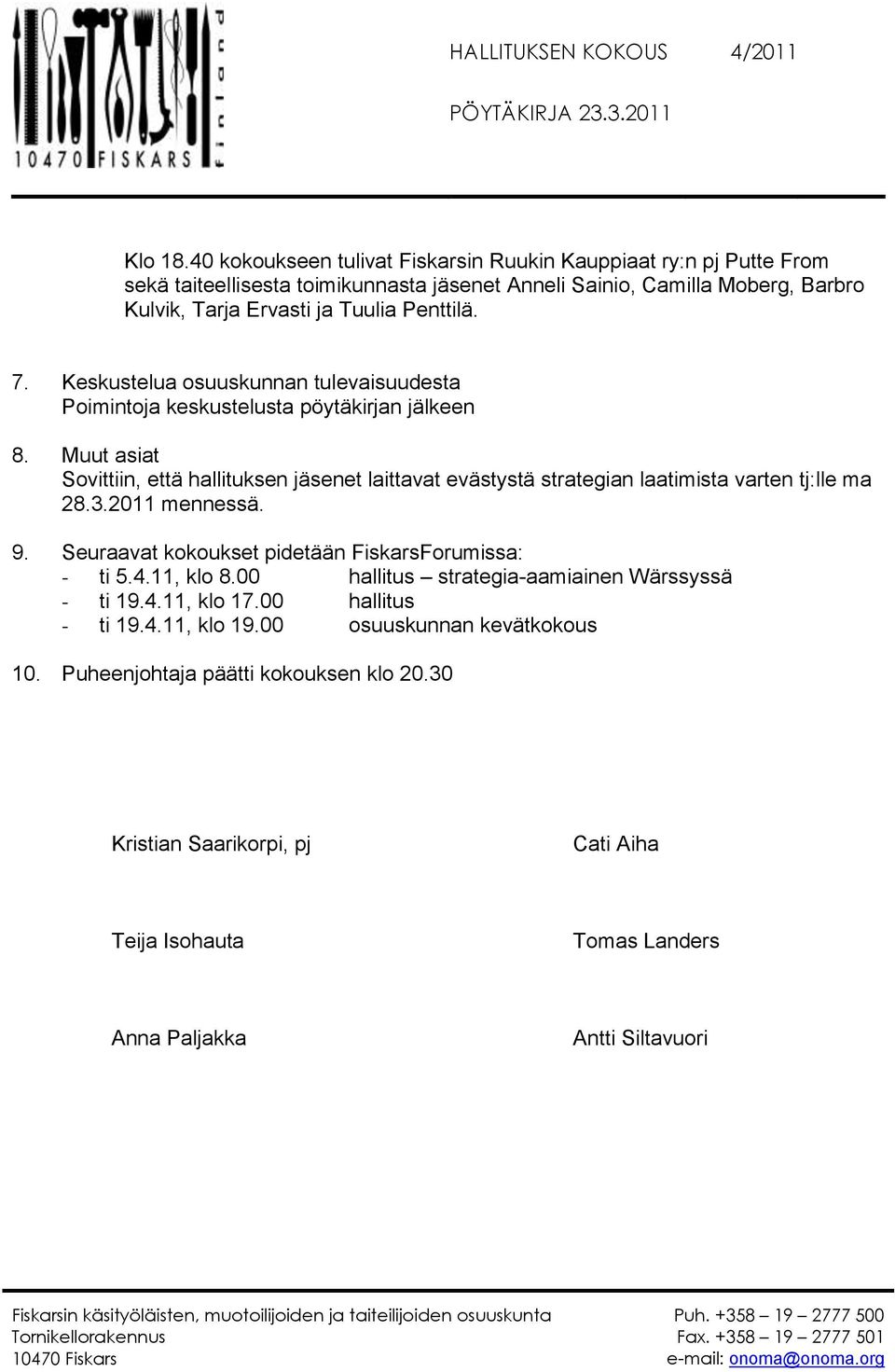 Penttilä. 7. Keskustelua osuuskunnan tulevaisuudesta Poimintoja keskustelusta pöytäkirjan jälkeen 8.