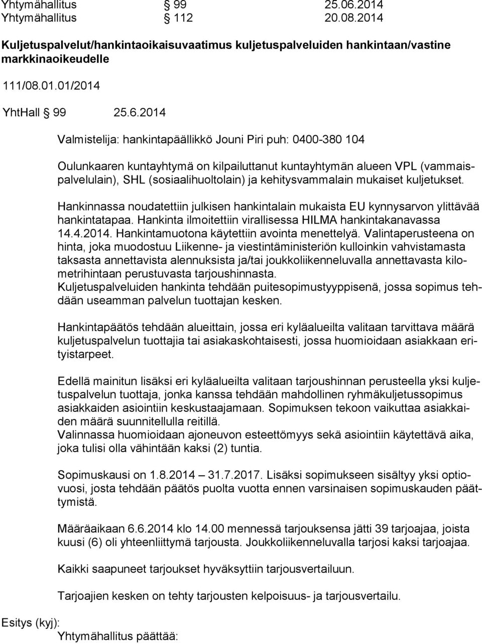 2014 Valmistelija: hankintapäällikkö Jouni Piri puh: 0400-380 104 Oulunkaaren kuntayhtymä on kilpailuttanut kuntayhtymän alueen VPL (vam maispal ve lu lain), SHL (sosiaalihuoltolain) ja