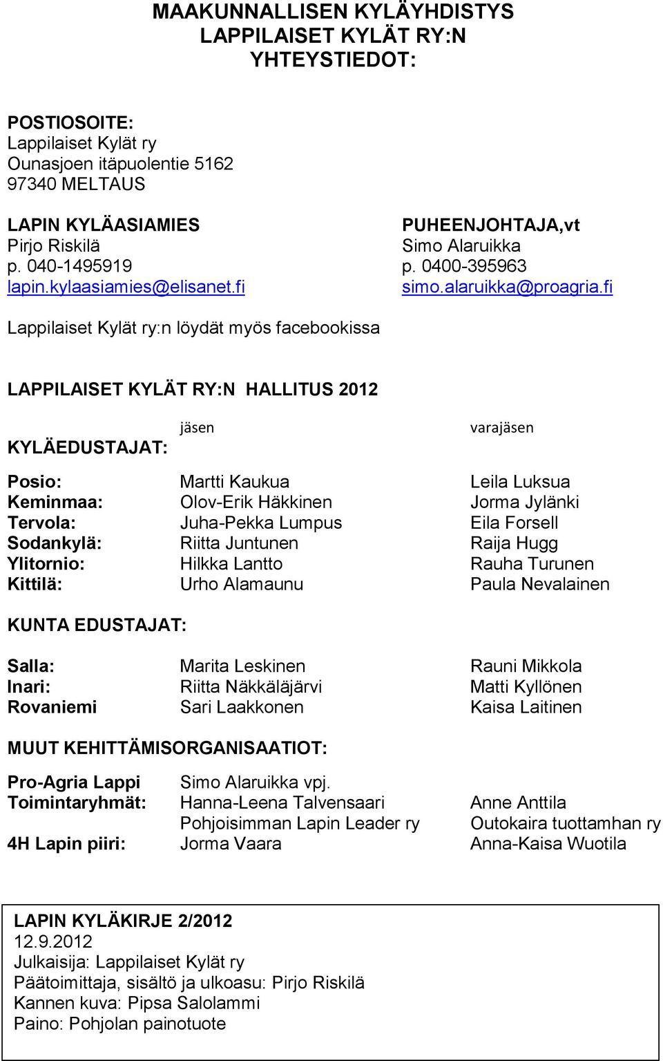 fi Lappilaiset Kylät ry:n löydät myös facebookissa LAPPILAISET KYLÄT RY:N HALLITUS 2012 KYLÄEDUSTAJAT: jäsen varajäsen Posio: Martti Kaukua Leila Luksua Keminmaa: Olov-Erik Häkkinen Jorma Jylänki