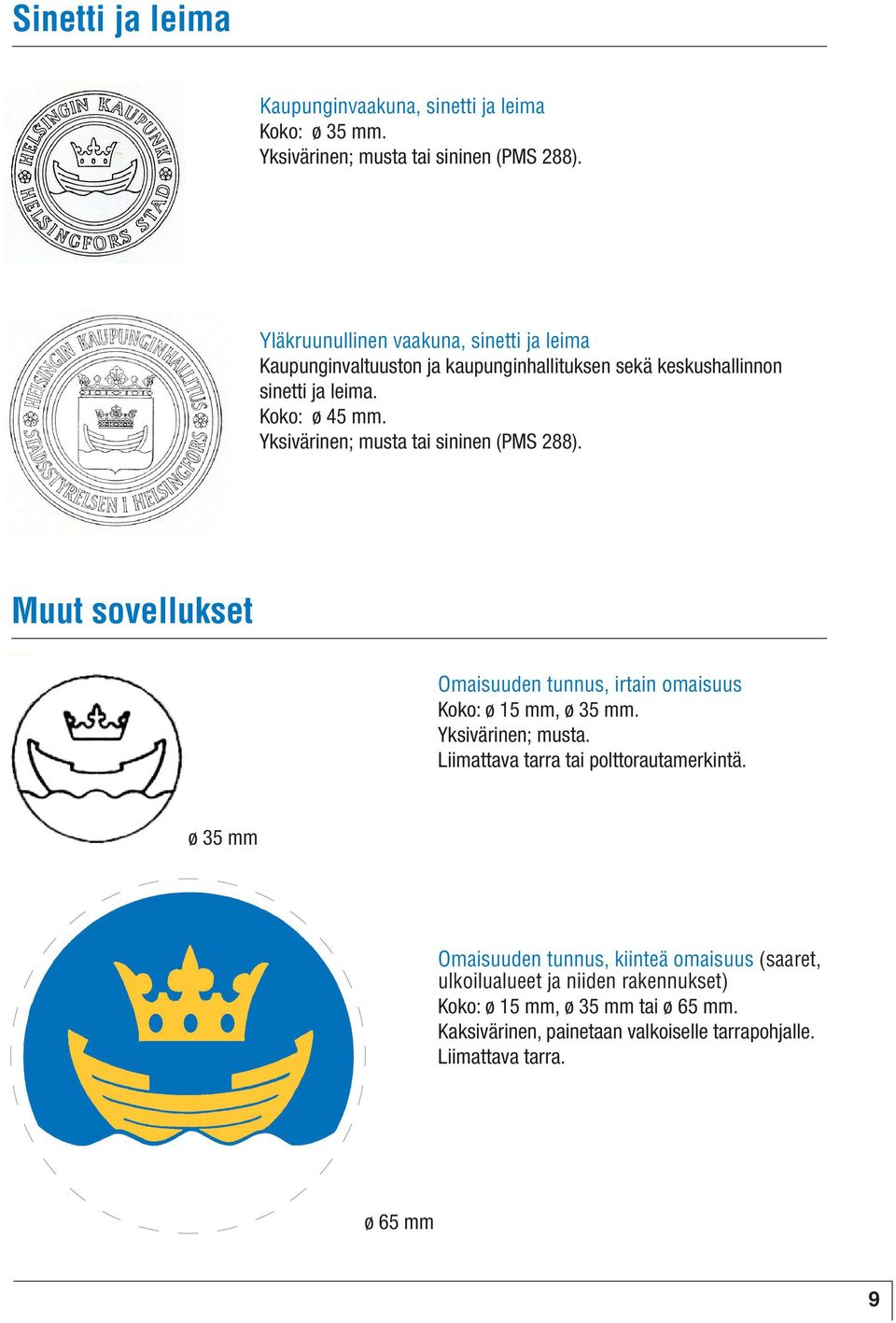 Yksivärinen; musta tai sininen (PMS 288). Muut sovellukset Omaisuuden tunnus, irtain omaisuus Koko: ø 15 mm, ø 35 mm. Yksivärinen; musta.