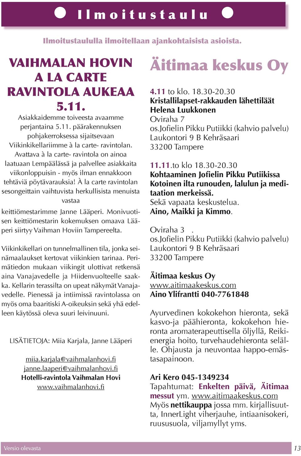 Avattava à la carte- ravintola on ainoa laatuaan Lempäälässä ja palvellee asiakkaita viikonloppuisin - myös ilman ennakkoon tehtäviä pöytävarauksia!