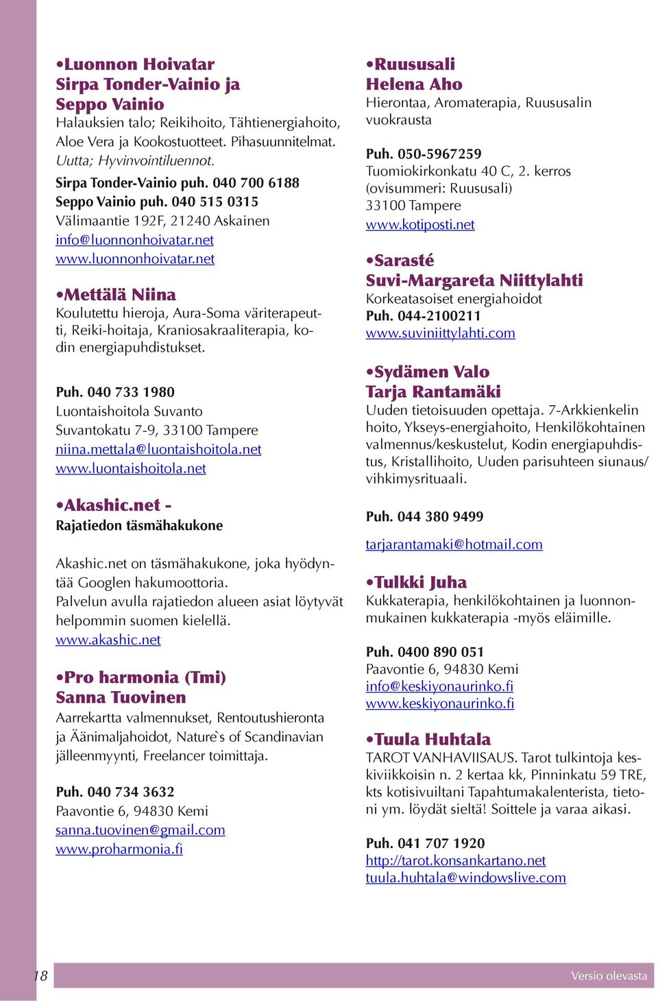 net www.luonnonhoivatar.net Mettälä Niina Koulutettu hieroja, Aura-Soma väriterapeutti, Reiki-hoitaja, Kraniosakraaliterapia, kodin energiapuhdistukset. Puh.