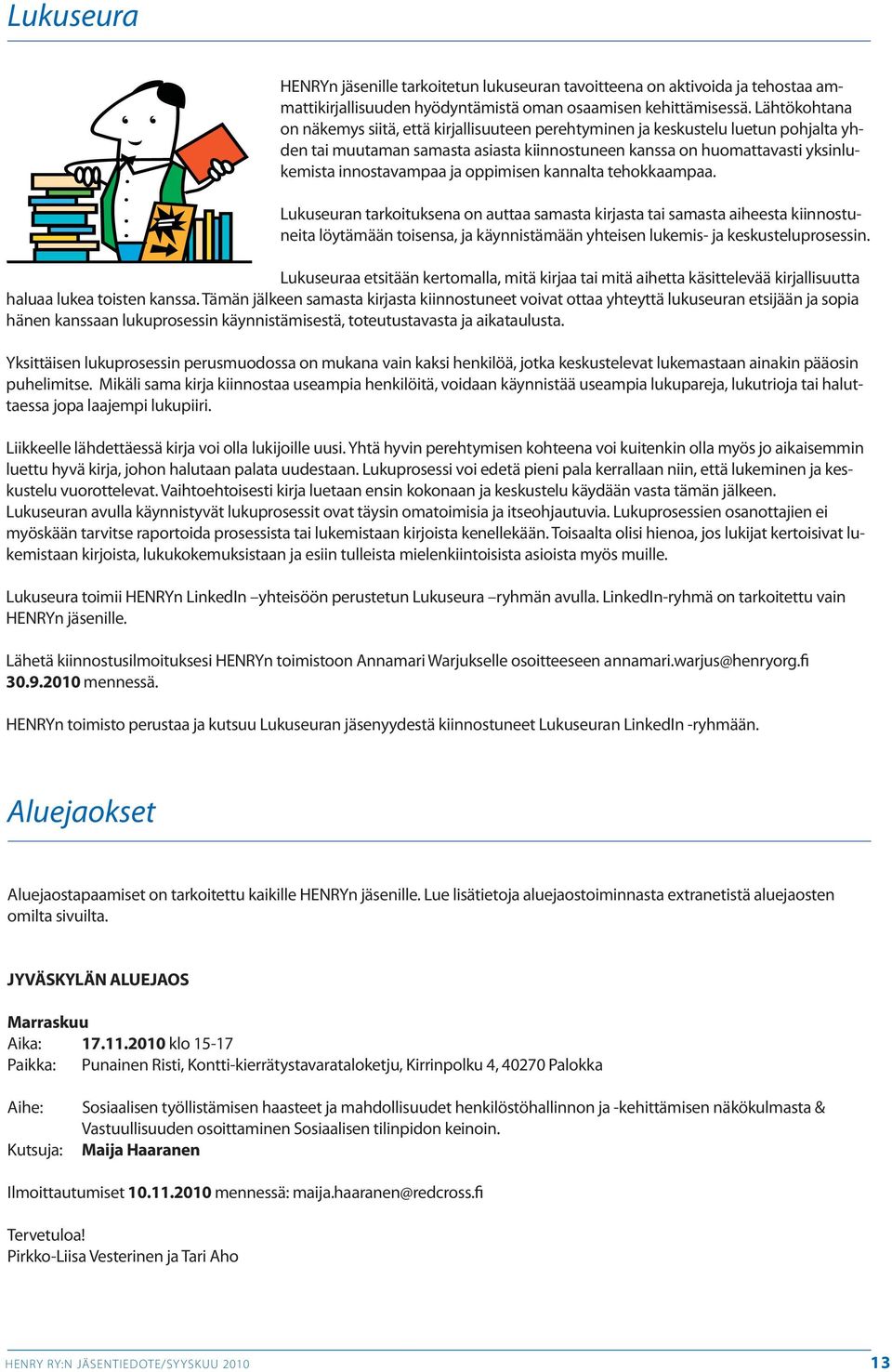 oppimisen kannalta tehokkaampaa. Lukuseuran tarkoituksena on auttaa samasta kirjasta tai samasta aiheesta kiinnostuneita löytämään toisensa, ja käynnistämään yhteisen lukemis- ja keskusteluprosessin.