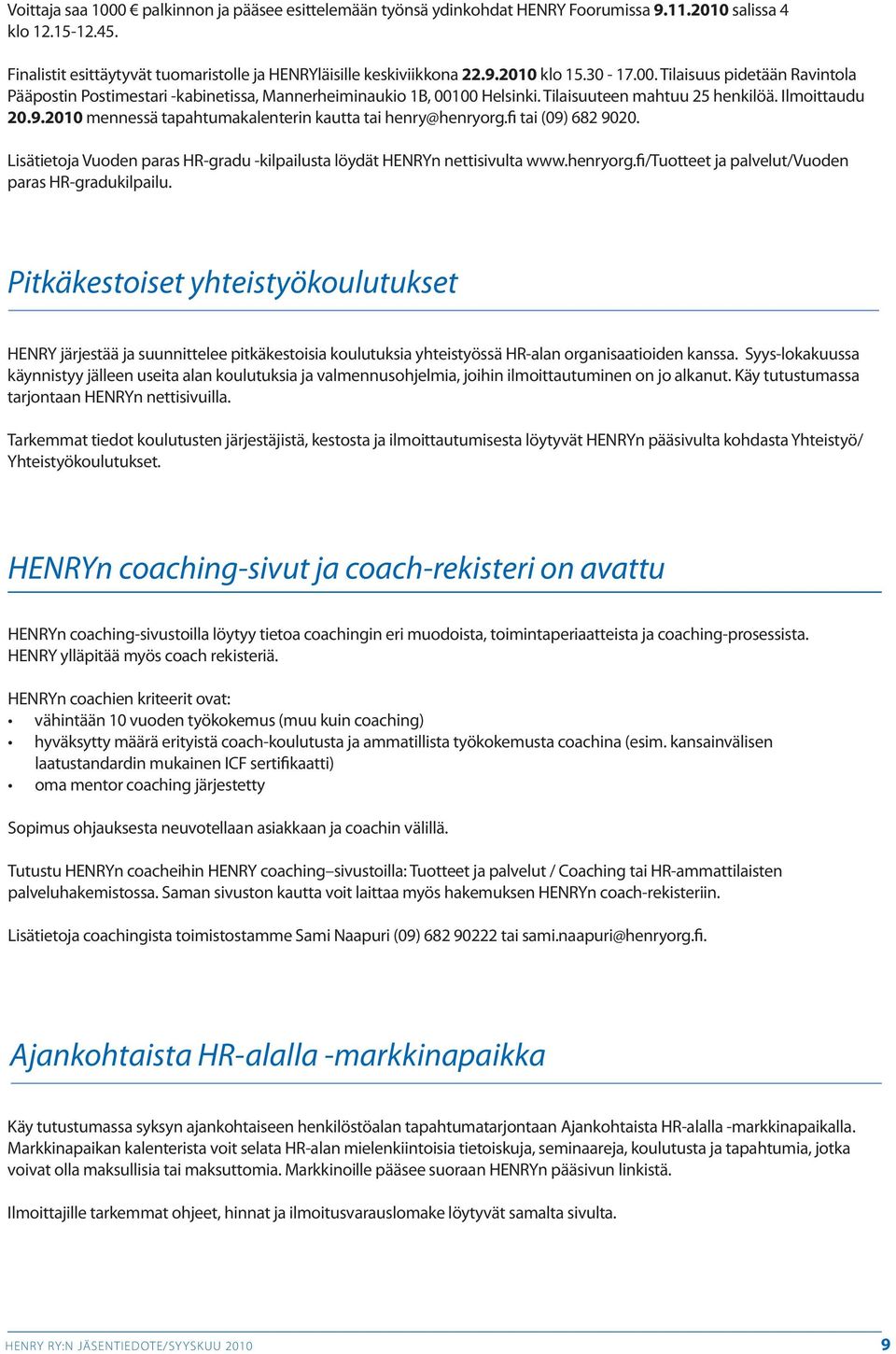 2010 mennessä tapahtumakalenterin kautta tai henry@henryorg.fi tai (09) 682 9020. Lisätietoja Vuoden paras HR-gradu -kilpailusta löydät HENRYn nettisivulta www.henryorg.fi/tuotteet ja palvelut/vuoden paras HR-gradukilpailu.