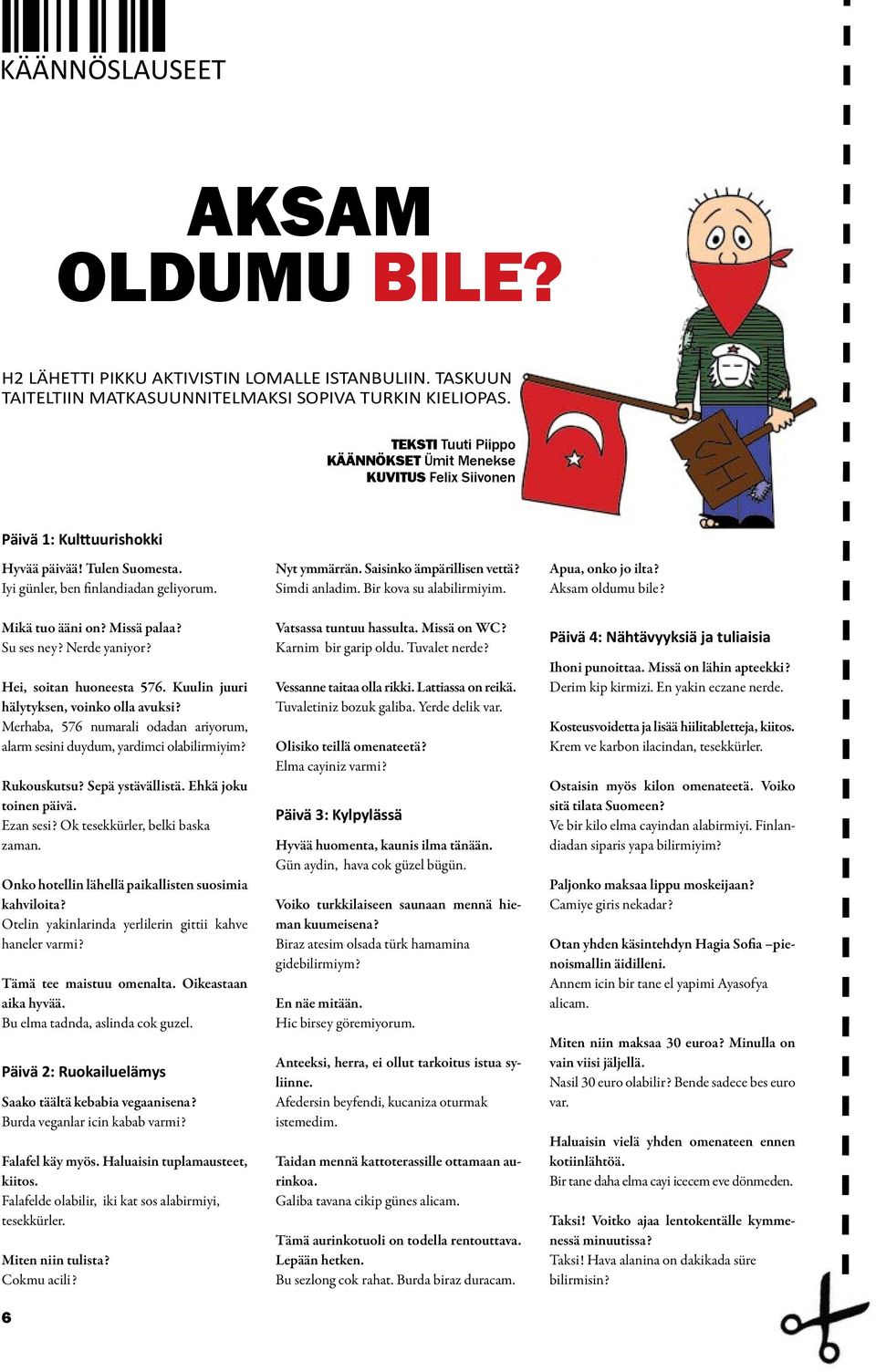 Su ses ney? Nerde yaniyor? Hei, soitan huoneesta 576. Kuulin juuri hälytyksen, voinko olla avuksi? Merhaba, 576 numarali odadan ariyorum, alarm sesini duydum, yardimci olabilirmiyim? Rukouskutsu?