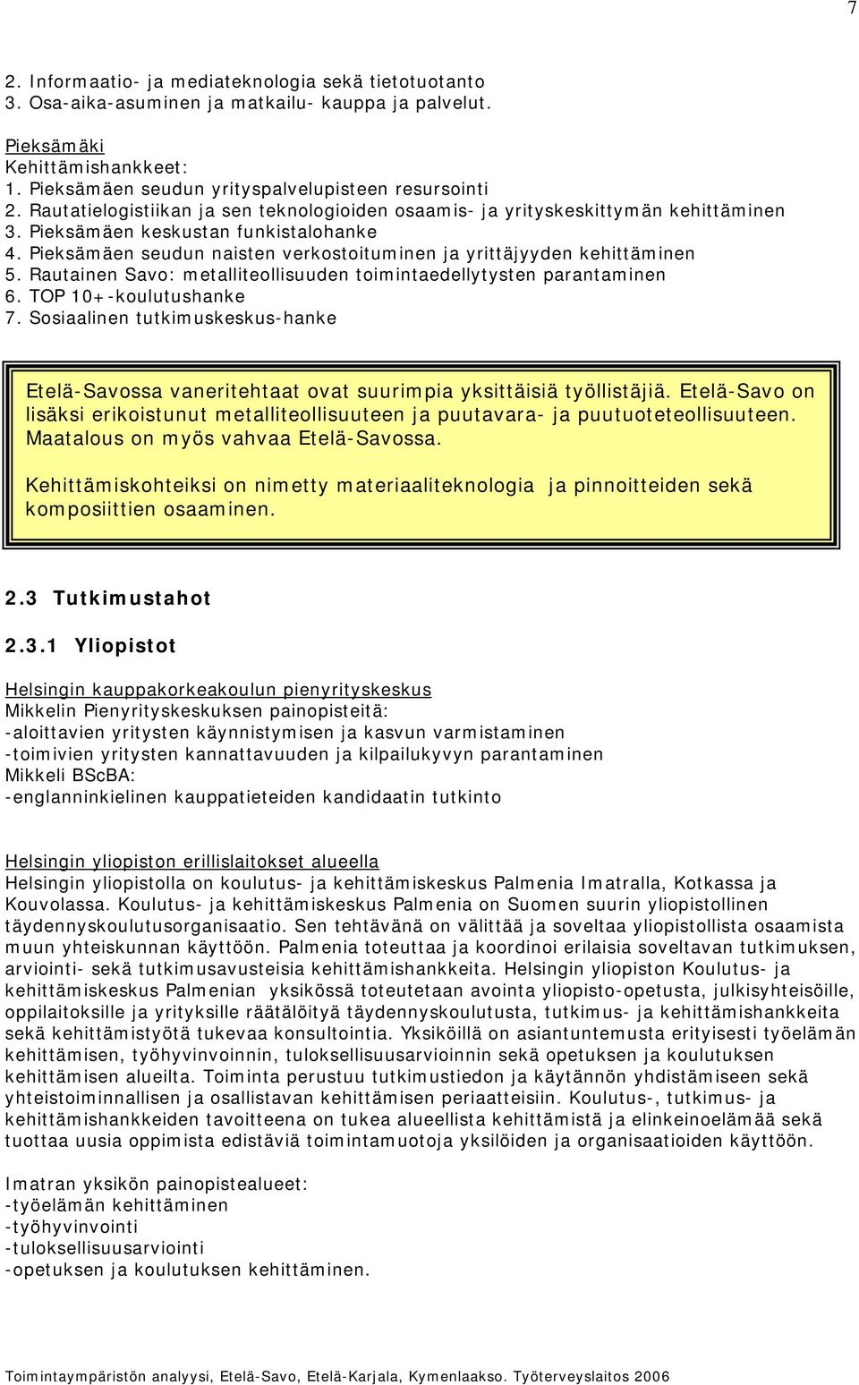 Pieksämäen seudun naisten verkostoituminen ja yrittäjyyden kehittäminen 5. Rautainen Savo: metalliteollisuuden toimintaedellytysten parantaminen 6. TOP 10+-koulutushanke 7.