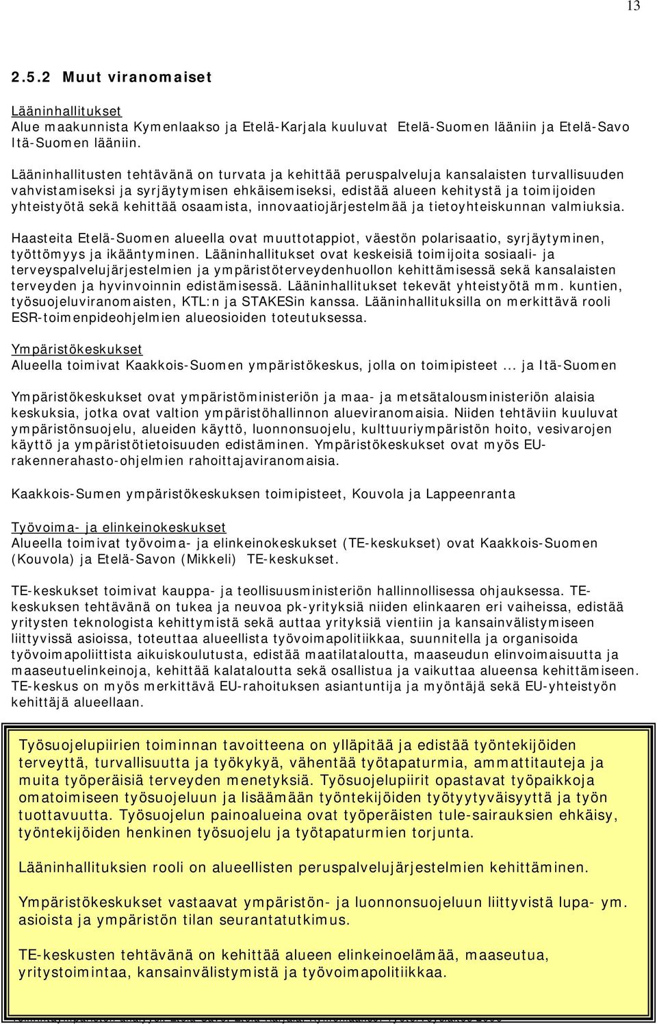 kehittää osaamista, innovaatiojärjestelmää ja tietoyhteiskunnan valmiuksia. Haasteita Etelä-Suomen alueella ovat muuttotappiot, väestön polarisaatio, syrjäytyminen, työttömyys ja ikääntyminen.