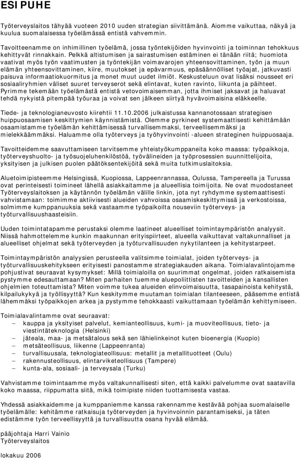 Pelkkä altistumisen ja sairastumisen estäminen ei tänään riitä; huomiota vaativat myös työn vaatimusten ja työntekijän voimavarojen yhteensovittaminen, työn ja muun elämän yhteensovittaminen, kiire,