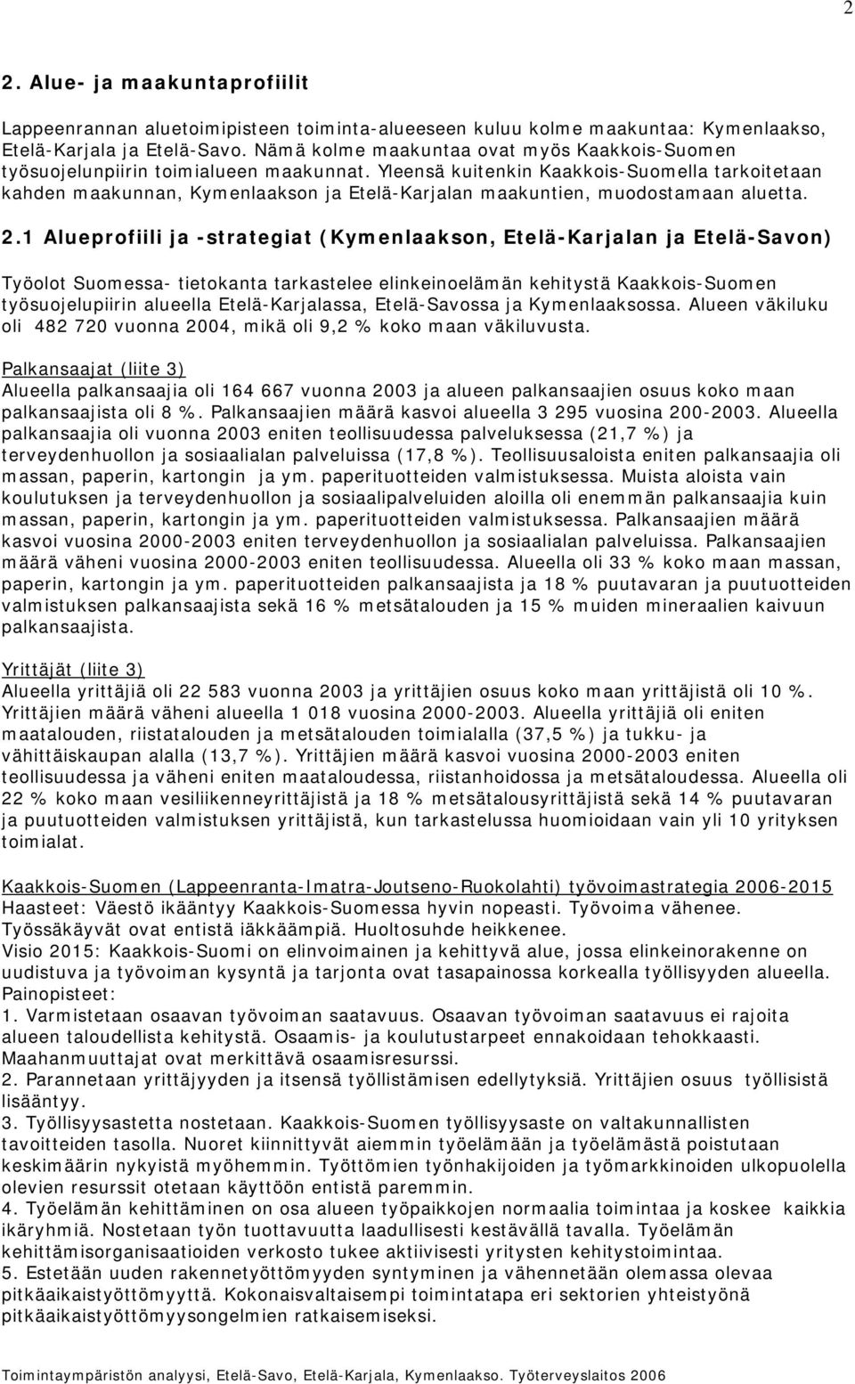 Yleensä kuitenkin Kaakkois-Suomella tarkoitetaan kahden maakunnan, Kymenlaakson ja Etelä-Karjalan maakuntien, muodostamaan aluetta. 2.