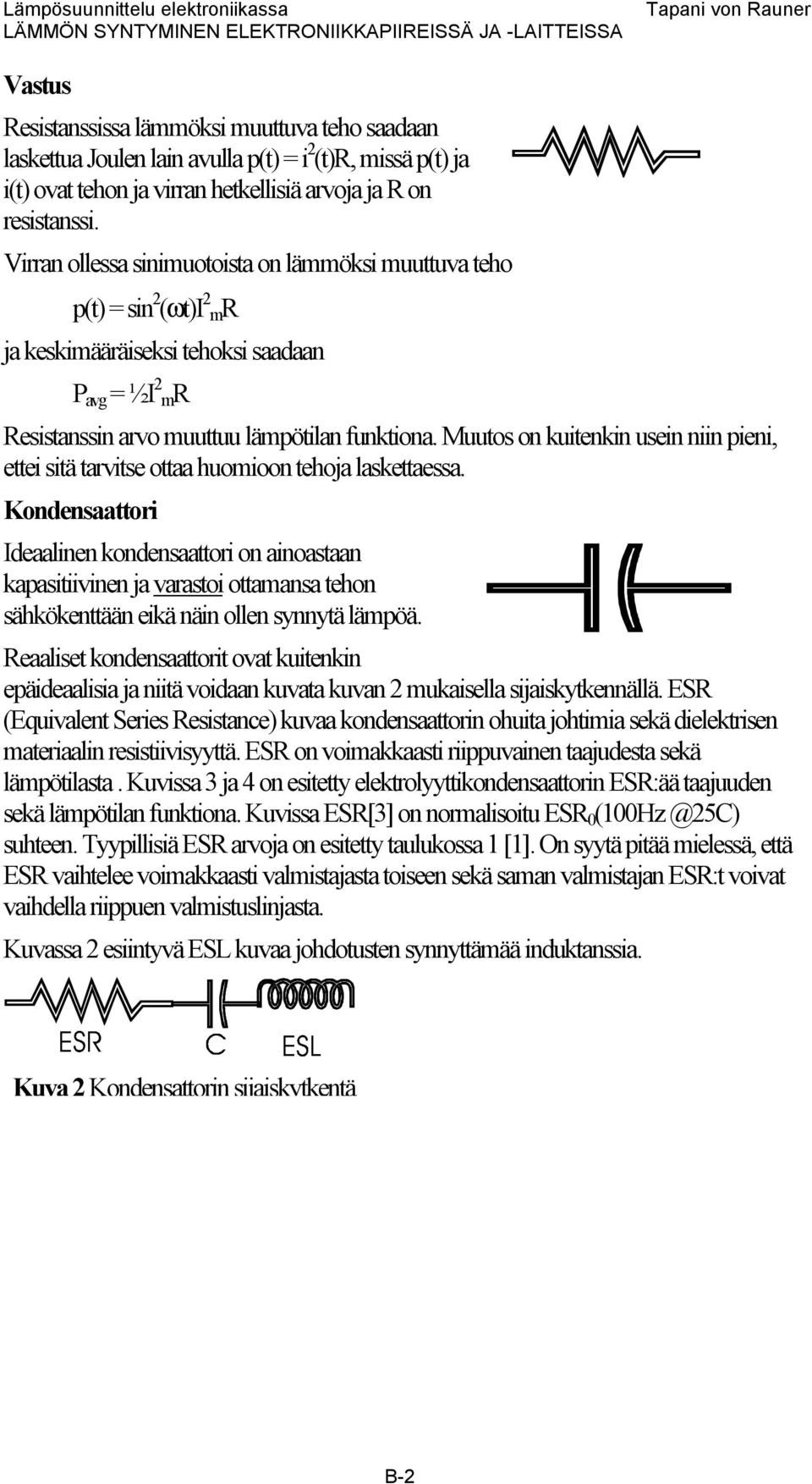 Virran ollessa sinimuotoista on lämmöksi muuttuva teho p(t) = sin 2 (ωt)i 2 mr ja keskimääräiseksi tehoksi saadaan P avg = ½I 2 mr Resistanssin arvo muuttuu lämpötilan funktiona.