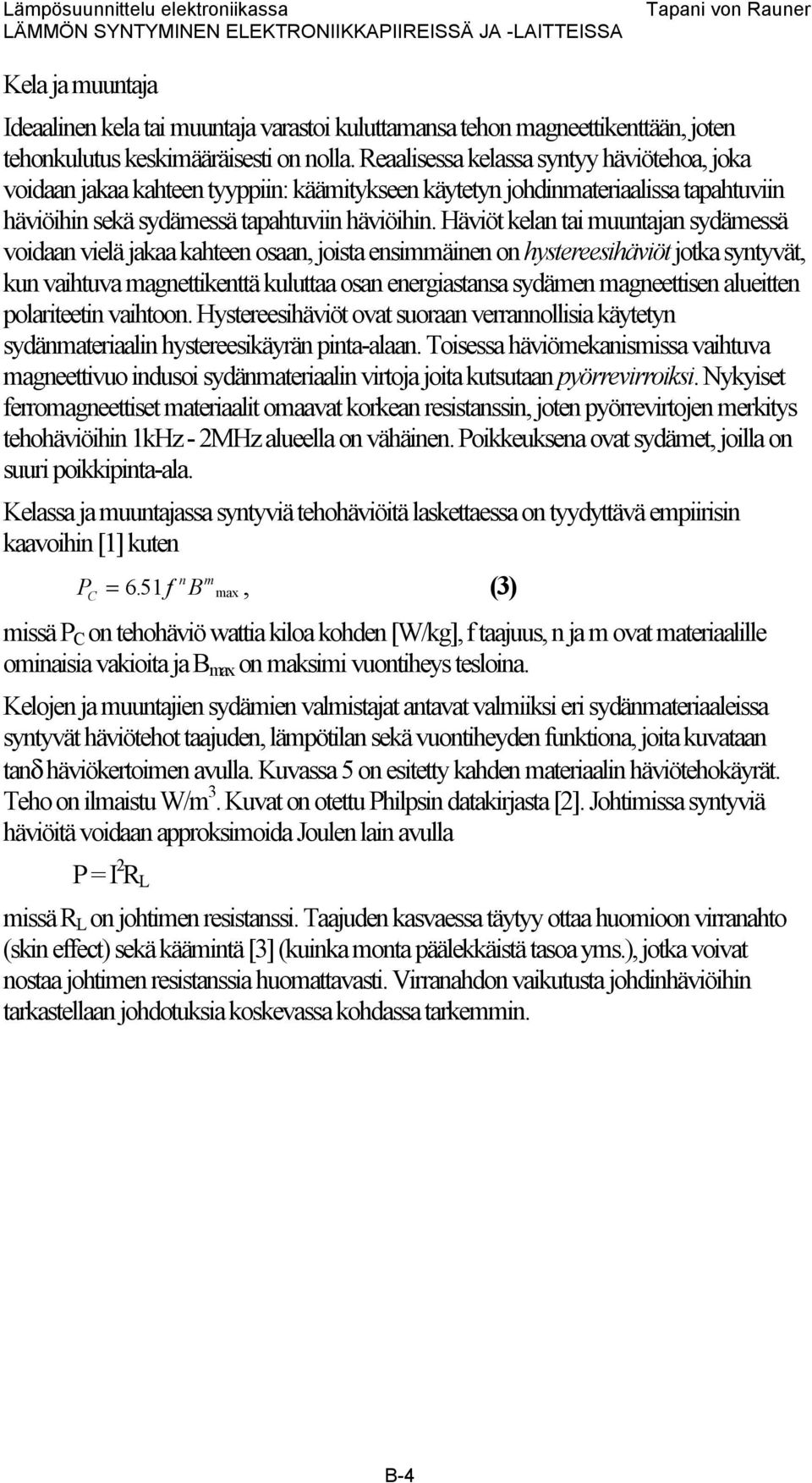 Reaalisessa kelassa syntyy häviötehoa, joka voidaan jakaa kahteen tyyppiin: käämitykseen käytetyn johdinmateriaalissa tapahtuviin häviöihin sekä sydämessä tapahtuviin häviöihin.