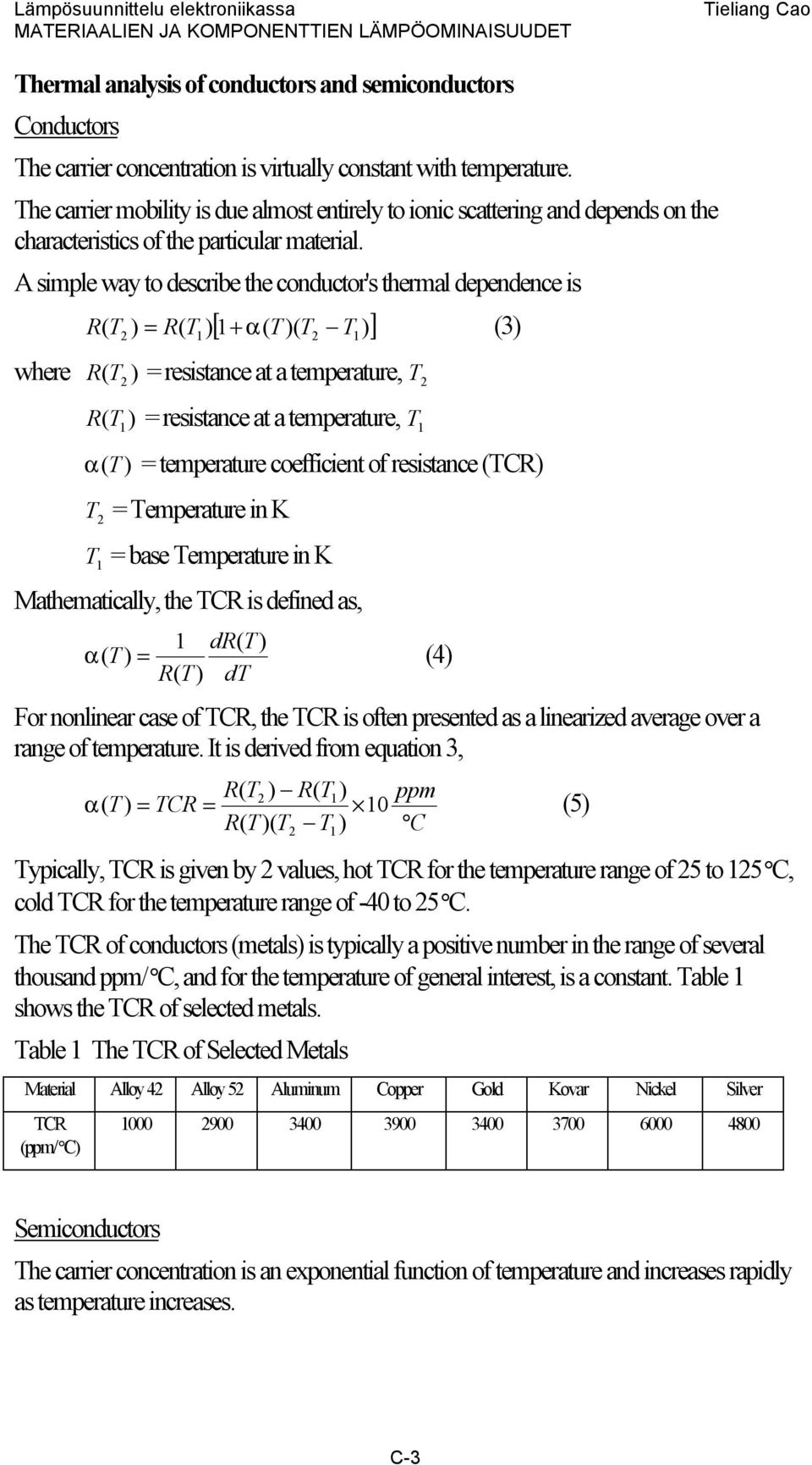 A simple way to describe the conductor's thermal dependence is [ + ( T )( T )] R( T2 ) = R( T1 ) 1 α 2 T1 (3) where R ( T 2 ) = resistance at a temperature, T 2 R ( T 1 ) = resistance at a