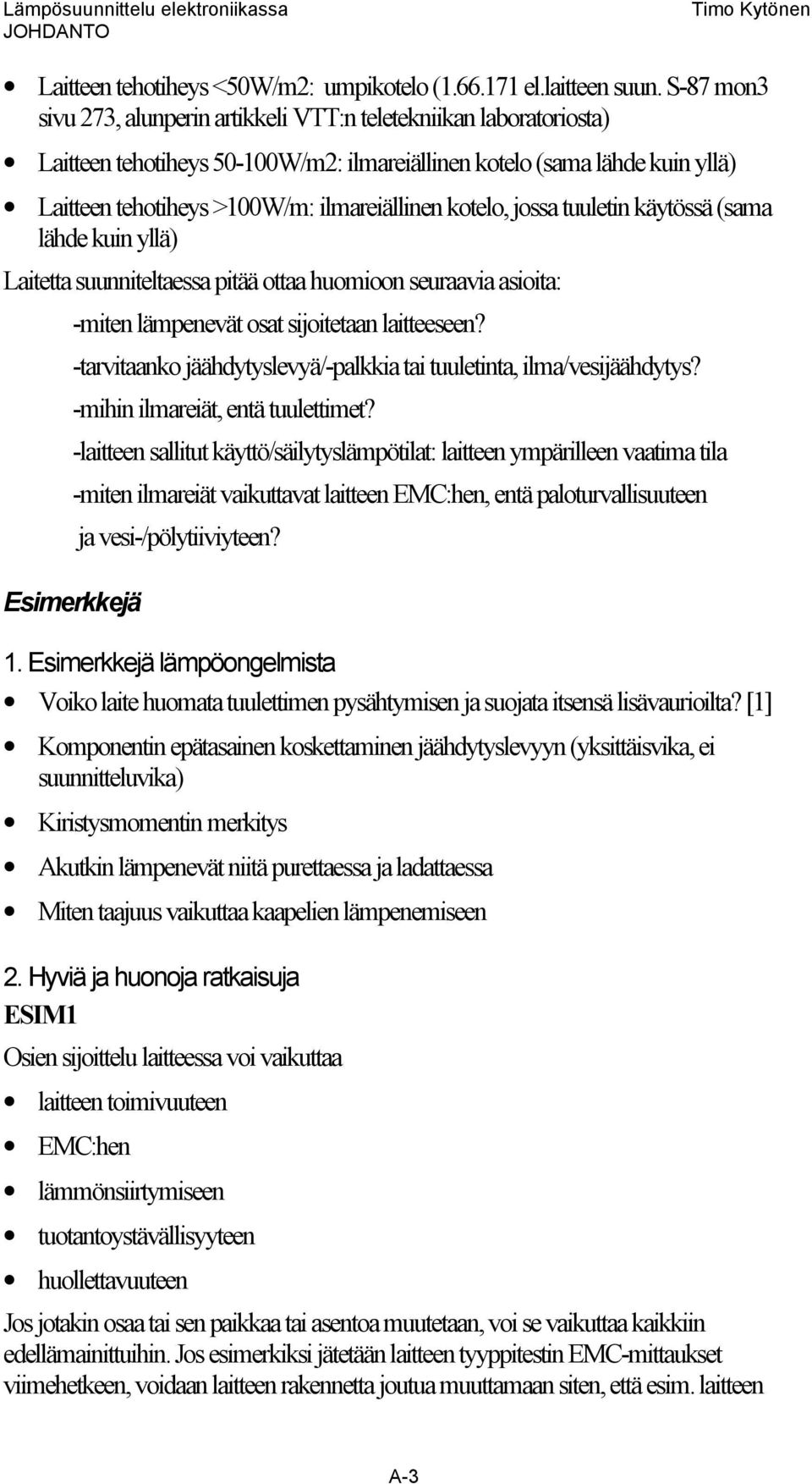 kotelo, jossa tuuletin käytössä (sama lähde kuin yllä) Laitetta suunniteltaessa pitää ottaa huomioon seuraavia asioita: Esimerkkejä -miten lämpenevät osat sijoitetaan laitteeseen?