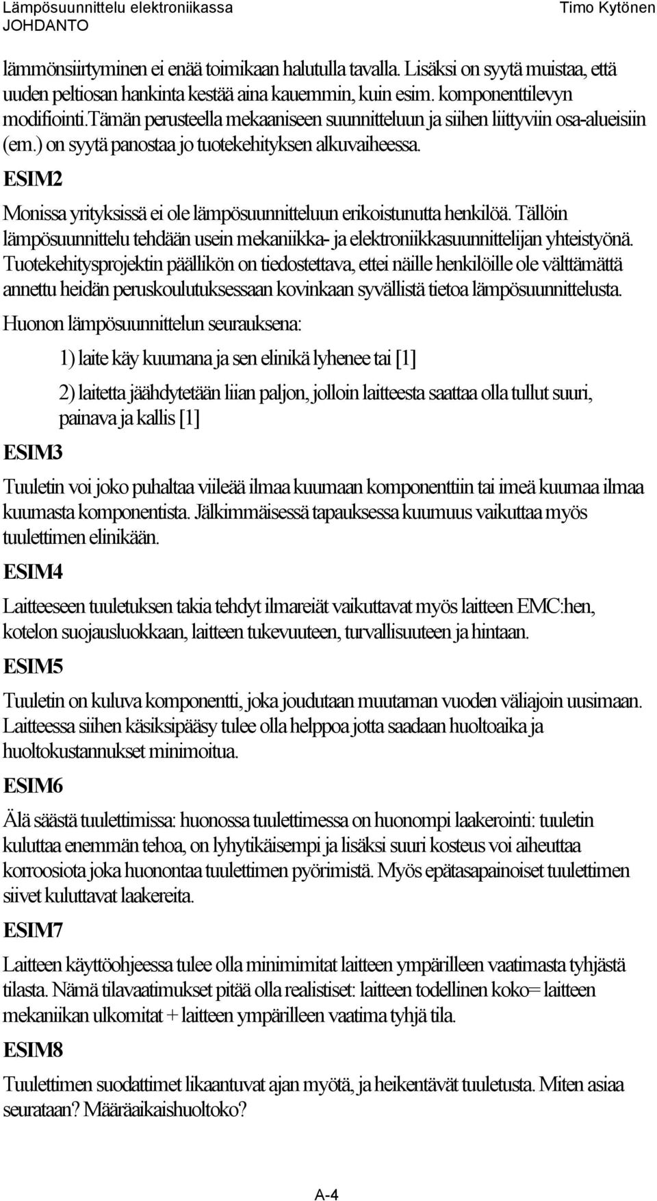 ESIM2 Monissa yrityksissä ei ole lämpösuunnitteluun erikoistunutta henkilöä. Tällöin lämpösuunnittelu tehdään usein mekaniikka- ja elektroniikkasuunnittelijan yhteistyönä.