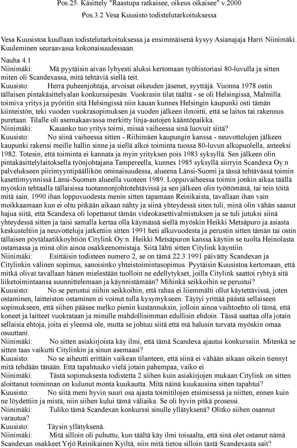 1 Niinimäki: Mä pyytäisin aivan lyhyesti aluksi kertomaan työhistoriasi 80-luvulla ja sitten miten oli Scandexassa, mitä tehtäviä siellä teit.