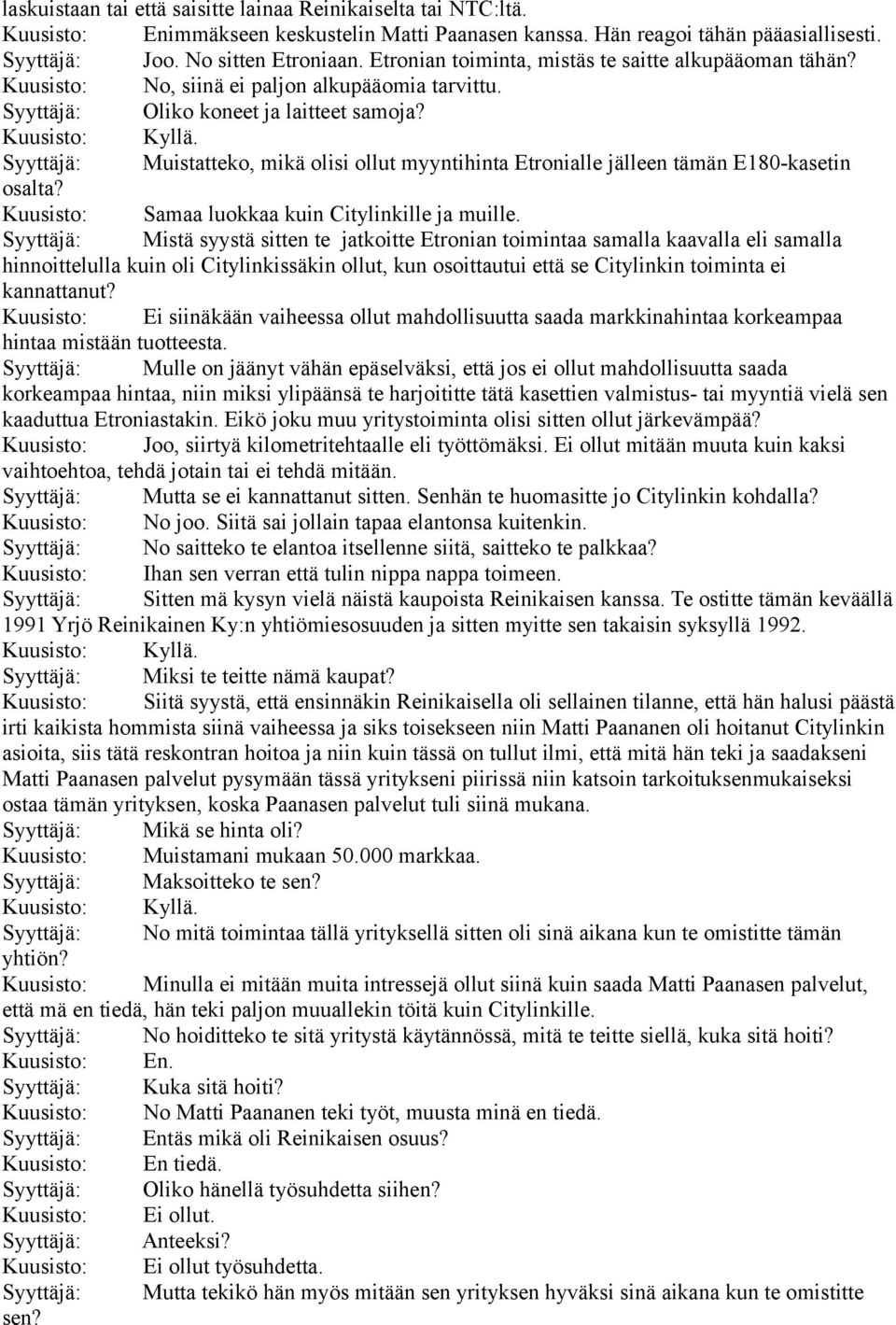 Syyttäjä: Muistatteko, mikä olisi ollut myyntihinta Etronialle jälleen tämän E180-kasetin osalta? Kuusisto: Samaa luokkaa kuin Citylinkille ja muille.