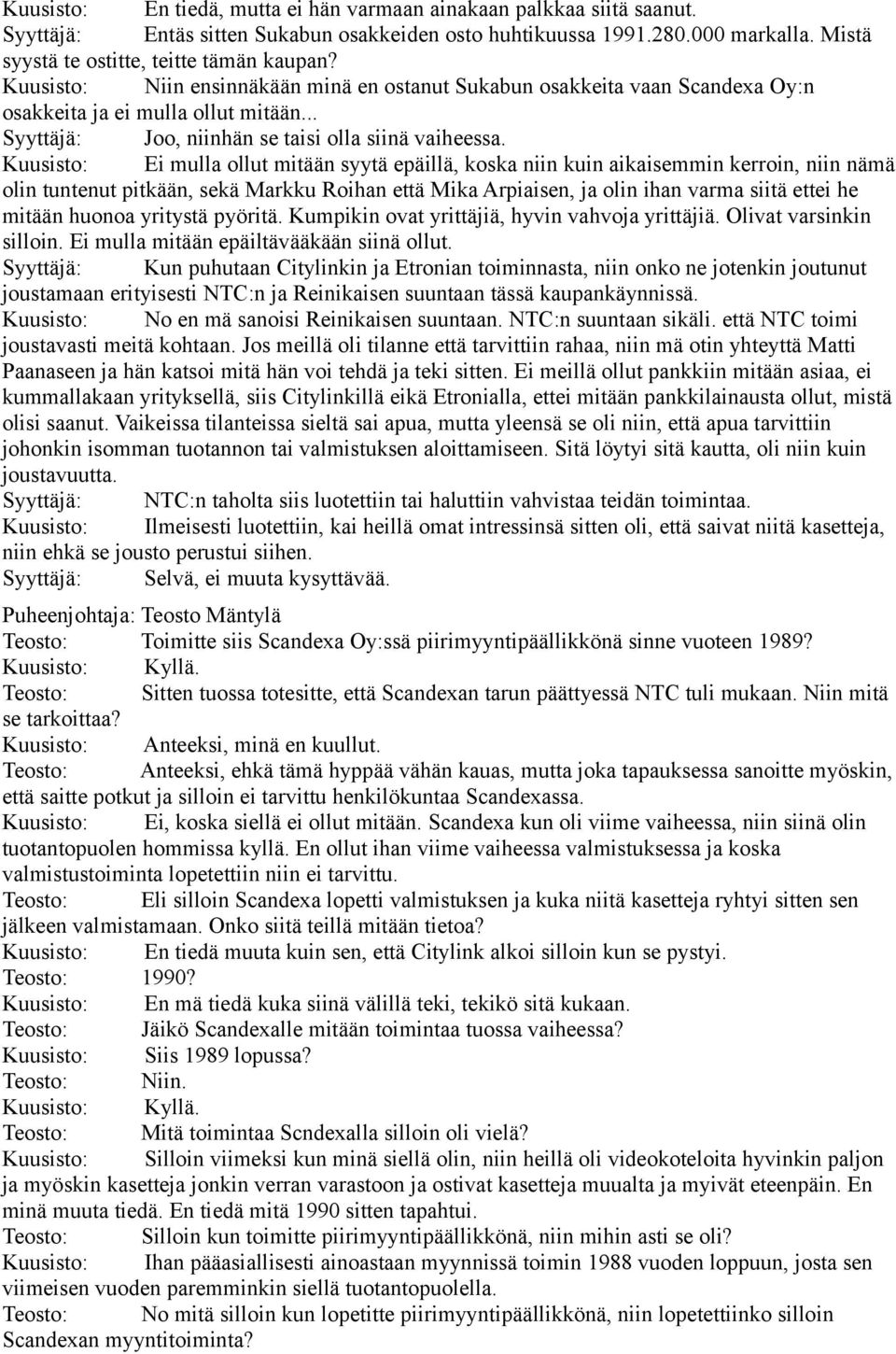 Kuusisto: Ei mulla ollut mitään syytä epäillä, koska niin kuin aikaisemmin kerroin, niin nämä olin tuntenut pitkään, sekä Markku Roihan että Mika Arpiaisen, ja olin ihan varma siitä ettei he mitään