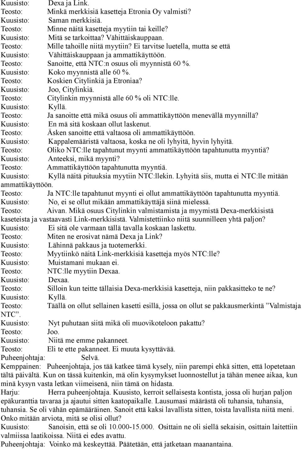 Kuusisto: Koko myynnistä alle 60 %. Teosto: Koskien Citylinkiä ja Etroniaa? Kuusisto: Joo, Citylinkiä. Teosto: Citylinkin myynnistä alle 60 % oli NTC:lle.