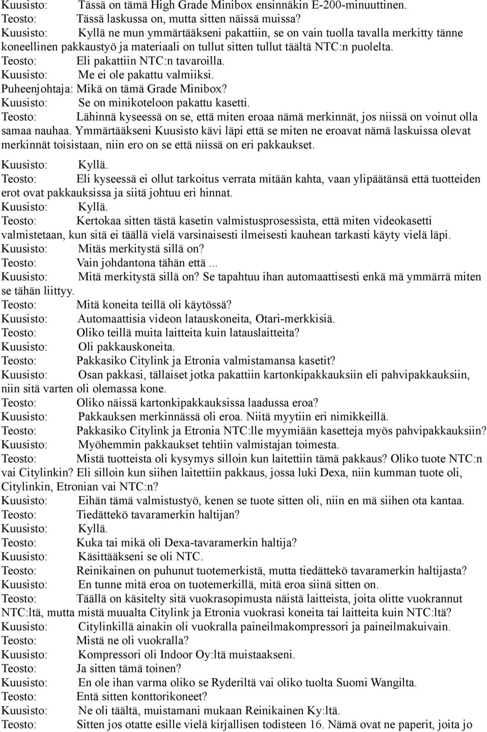 Teosto: Eli pakattiin NTC:n tavaroilla. Kuusisto: Me ei ole pakattu valmiiksi. Puheenjohtaja: Mikä on tämä Grade Minibox? Kuusisto: Se on minikoteloon pakattu kasetti.