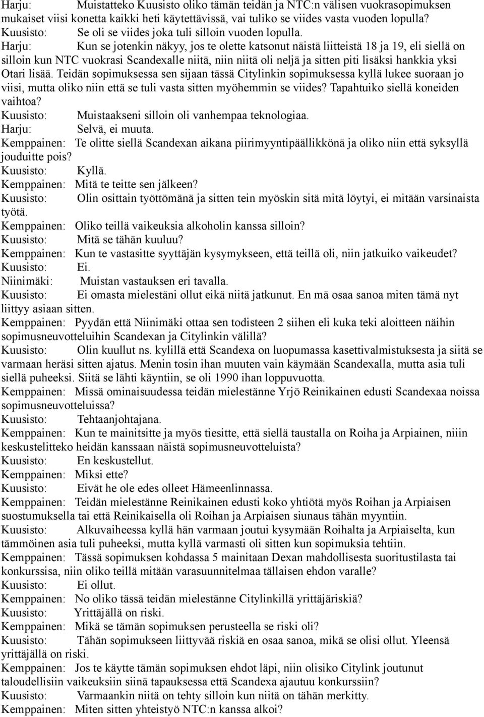 Harju: Kun se jotenkin näkyy, jos te olette katsonut näistä liitteistä 18 ja 19, eli siellä on silloin kun NTC vuokrasi Scandexalle niitä, niin niitä oli neljä ja sitten piti lisäksi hankkia yksi