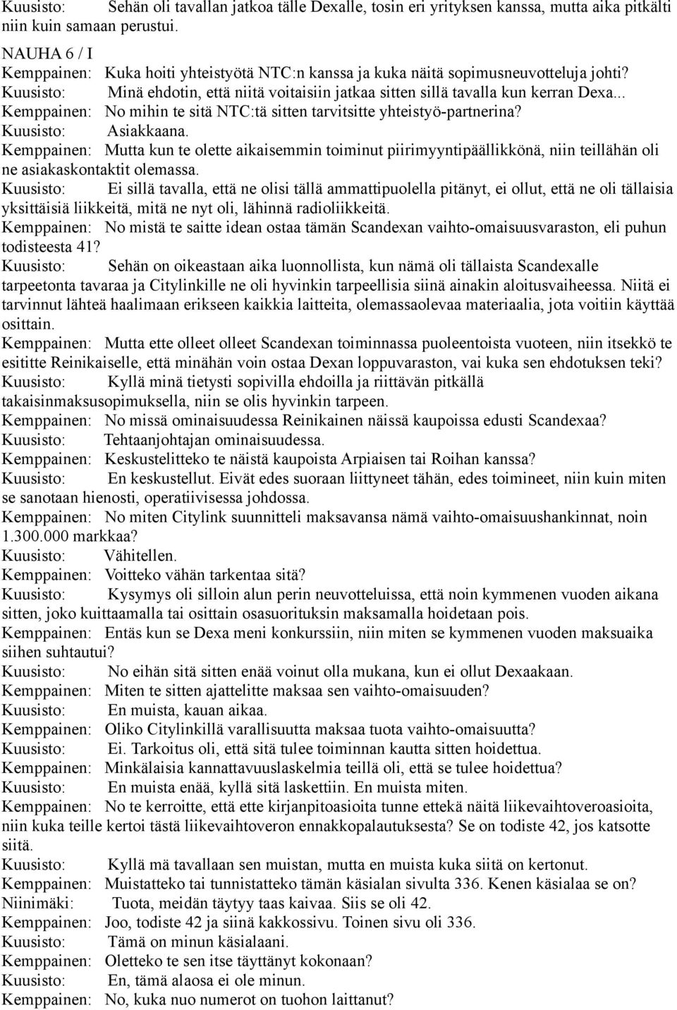 .. Kemppainen: No mihin te sitä NTC:tä sitten tarvitsitte yhteistyö-partnerina? Kuusisto: Asiakkaana.