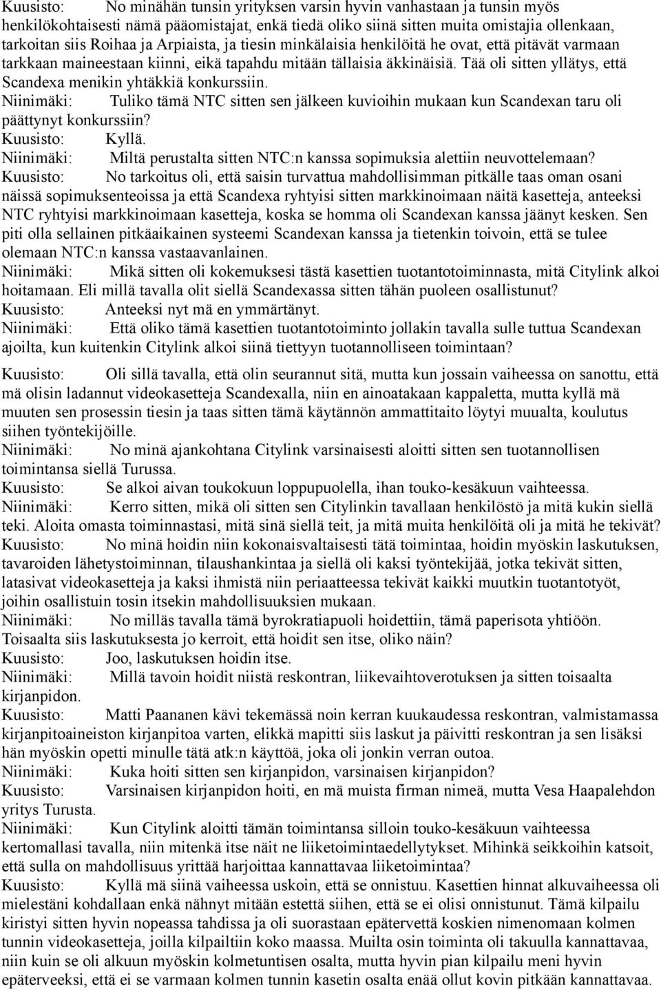 Tää oli sitten yllätys, että Scandexa menikin yhtäkkiä konkurssiin. Niinimäki: Tuliko tämä NTC sitten sen jälkeen kuvioihin mukaan kun Scandexan taru oli päättynyt konkurssiin?