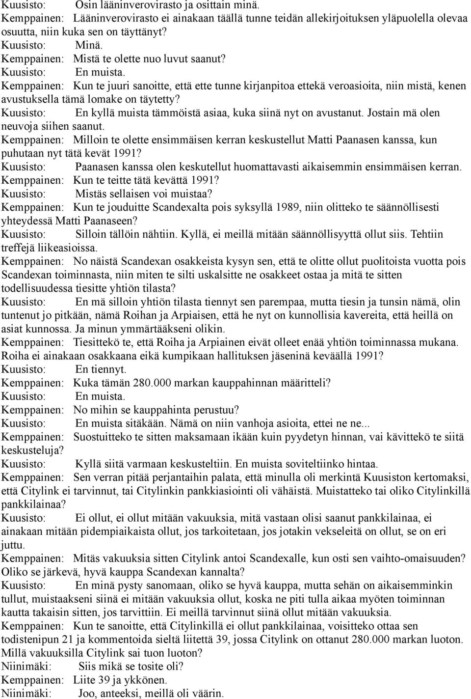 Kemppainen: Kun te juuri sanoitte, että ette tunne kirjanpitoa ettekä veroasioita, niin mistä, kenen avustuksella tämä lomake on täytetty?