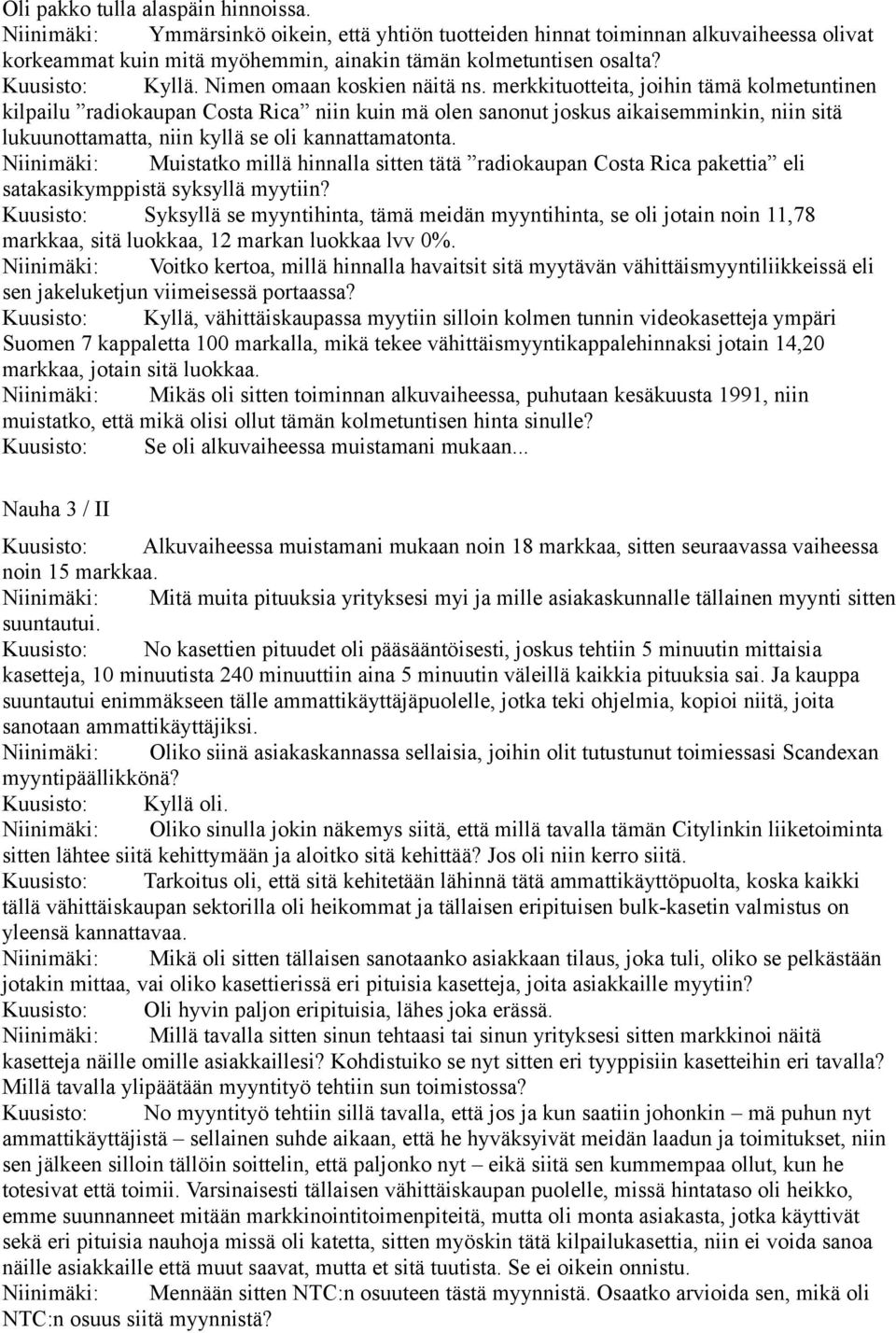 merkkituotteita, joihin tämä kolmetuntinen kilpailu radiokaupan Costa Rica niin kuin mä olen sanonut joskus aikaisemminkin, niin sitä lukuunottamatta, niin kyllä se oli kannattamatonta.