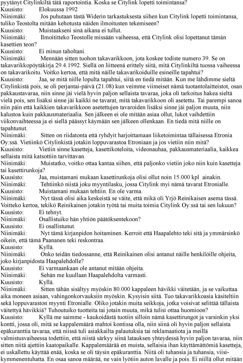 Kuusisto: Muistaakseni sinä aikana ei tullut. Niinimäki: Ilmoititteko Teostolle missään vaiheessa, että Citylink olisi lopettanut tämän kasettien teon? Kuusisto: Ei minun taholtani.