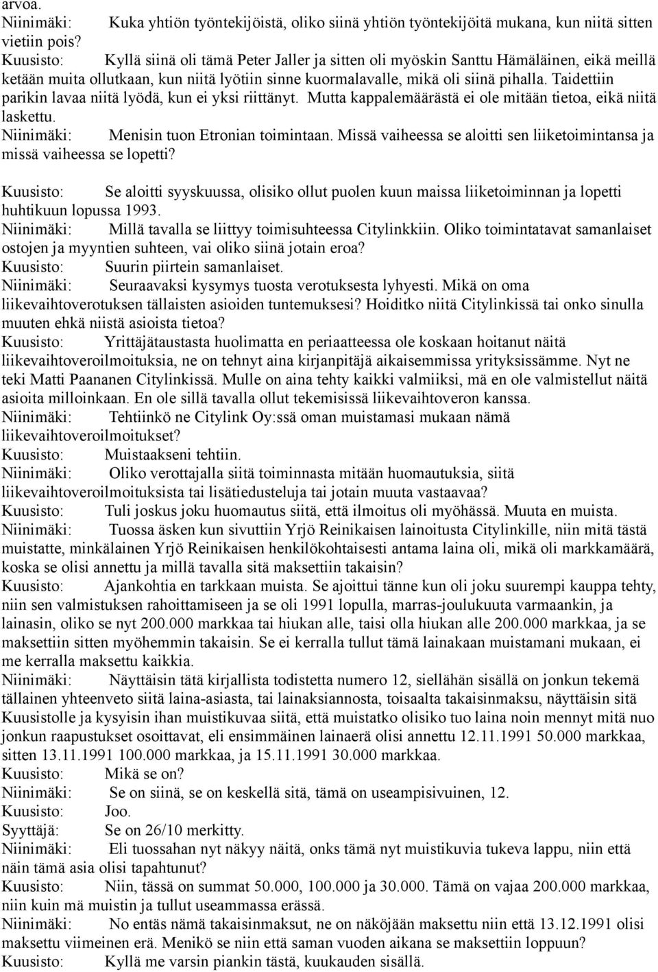 Taidettiin parikin lavaa niitä lyödä, kun ei yksi riittänyt. Mutta kappalemäärästä ei ole mitään tietoa, eikä niitä laskettu. Niinimäki: Menisin tuon Etronian toimintaan.