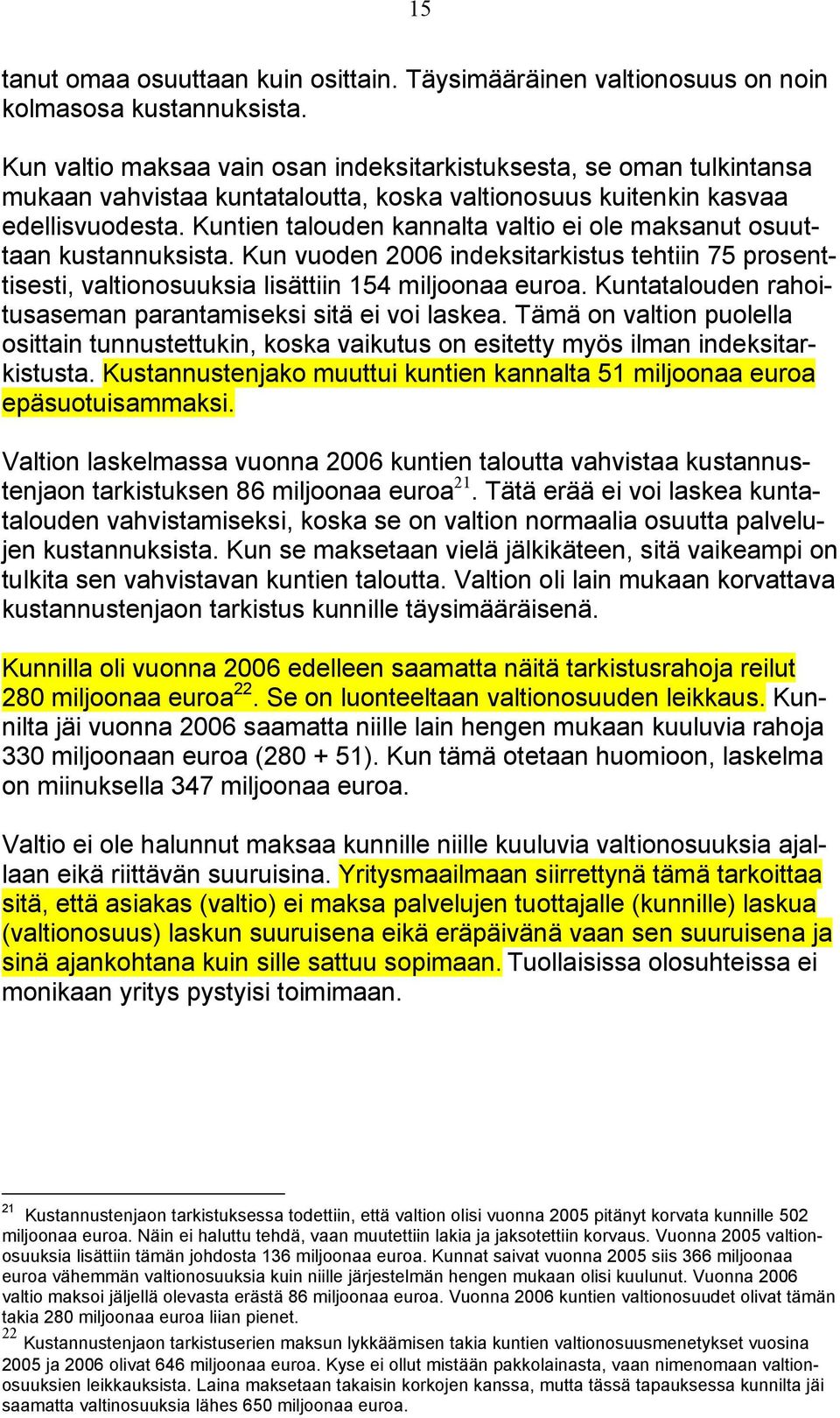 Kuntien talouden kannalta valtio ei ole maksanut osuuttaan kustannuksista. Kun vuoden 2006 indeksitarkistus tehtiin 75 prosenttisesti, valtionosuuksia lisättiin 154 miljoonaa euroa.